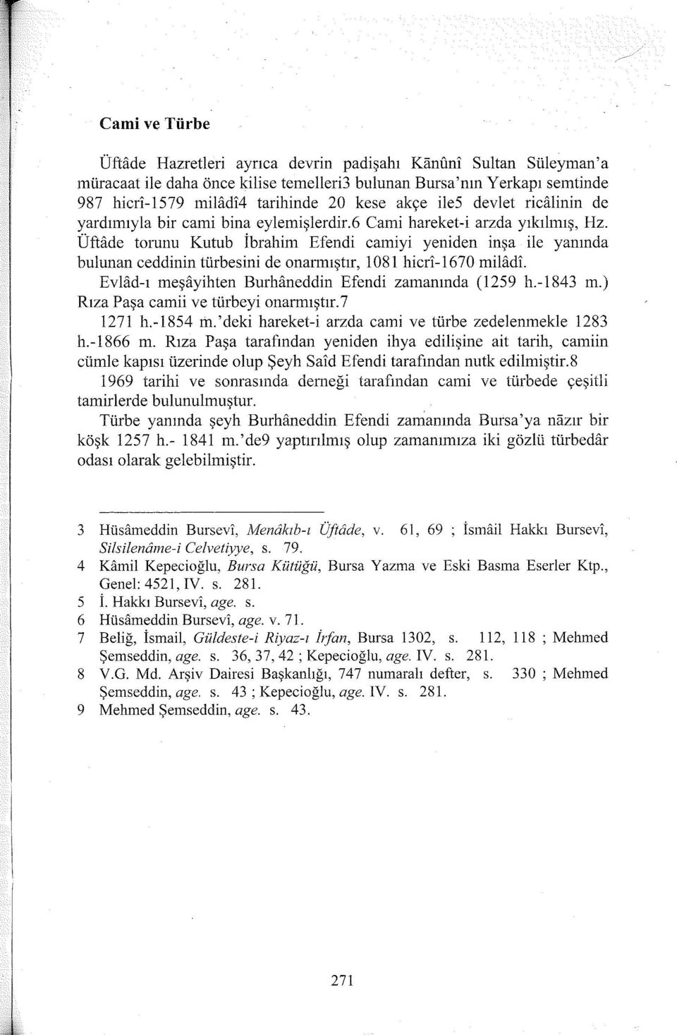 Üftade tarunu Kutub İbrahim Efendi camiyi yeniden inşa ile yanında bulunan ceddinin türbesini de onarınıştır, 1081 hicri-1670 milad!. Eviad-ı meşayihten Burhaneddin Efendi zamanında (1259 h.-1843 m.