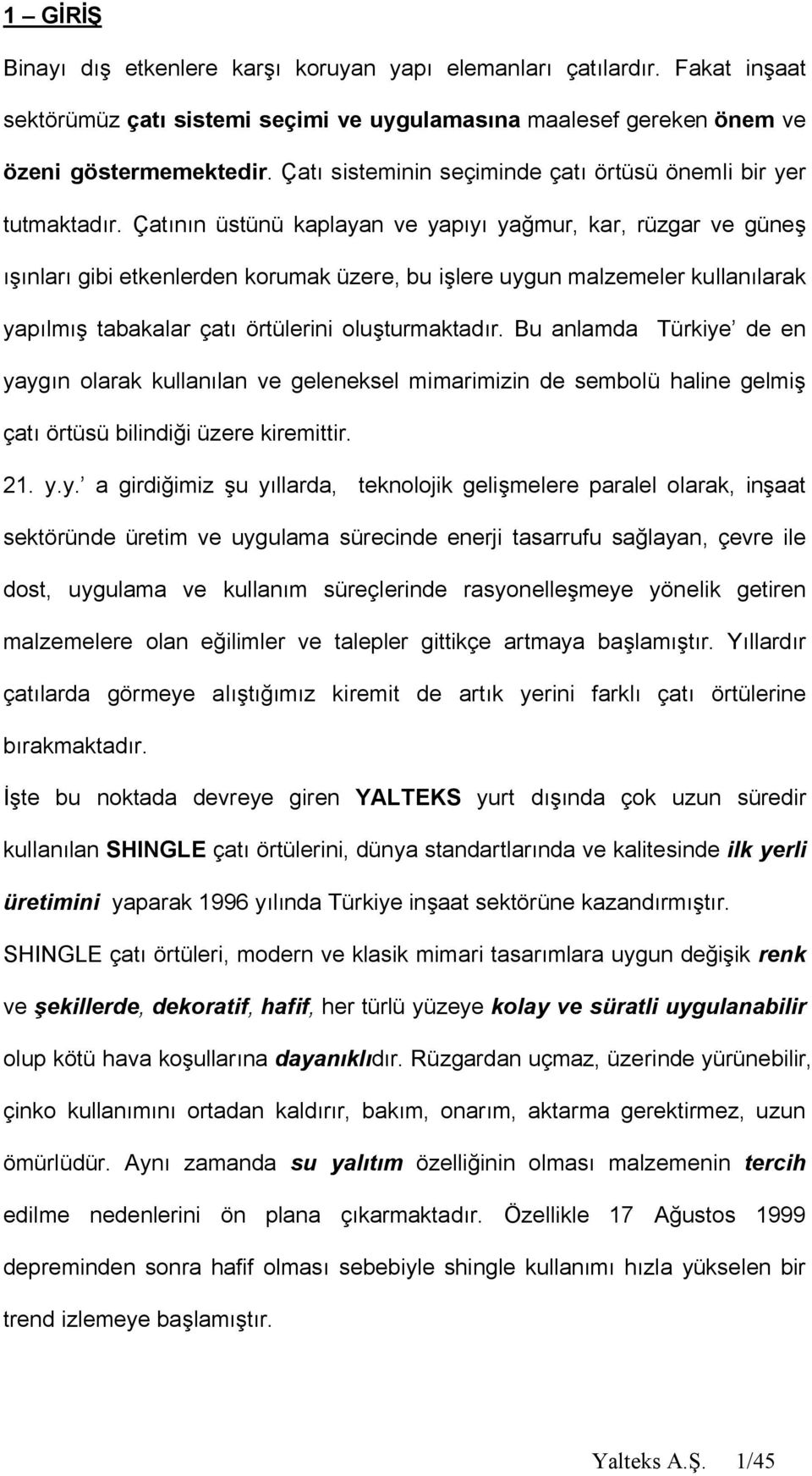 Çat n üstünü kaplayan ve yap ya mur, kar, rüzgar ve güne nlar gibi etkenlerden korumak üzere, bu i lere uygun malzemeler kullan larak yap lm tabakalar çat örtülerini olu turmaktad r.