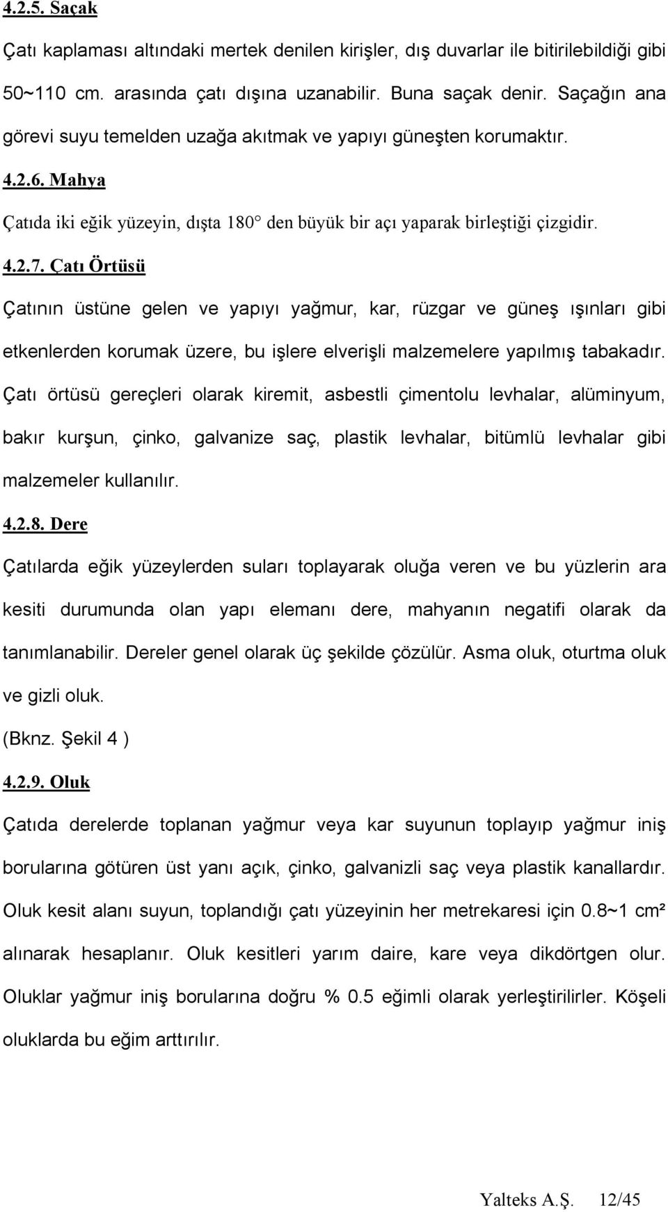 Çat Örtüsü Çat n üstüne gelen ve yap ya mur, kar, rüzgar ve güne nlar gibi etkenlerden korumak üzere, bu i lere elveri li malzemelere yap lm tabakad r.