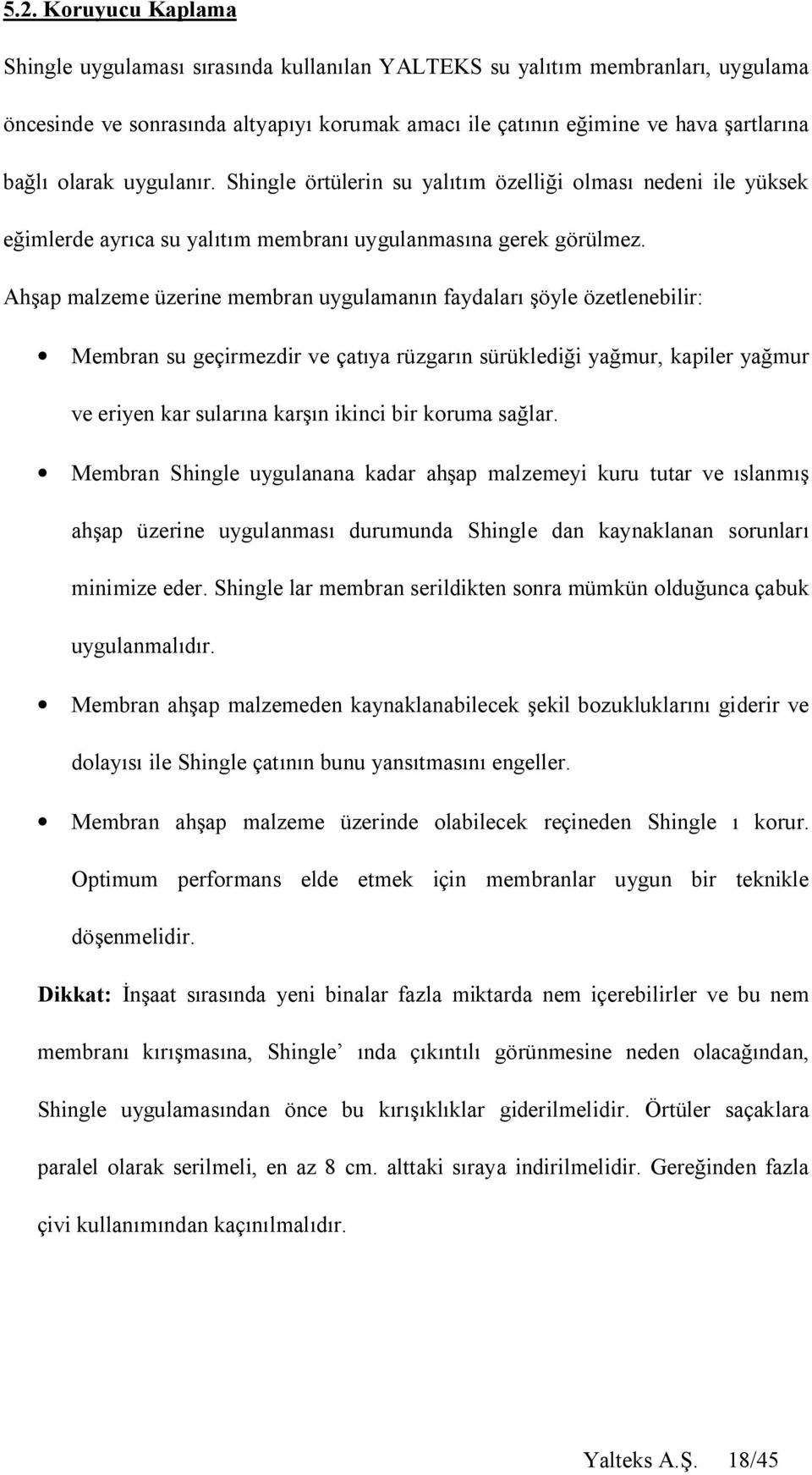 Ah ap malzeme üzerine membran uygulaman n faydalar öyle özetlenebilir: Membran su geçirmezdir ve çat ya rüzgar n sürükledi i ya mur, kapiler ya mur ve eriyen kar sular na kar n ikinci bir koruma sa