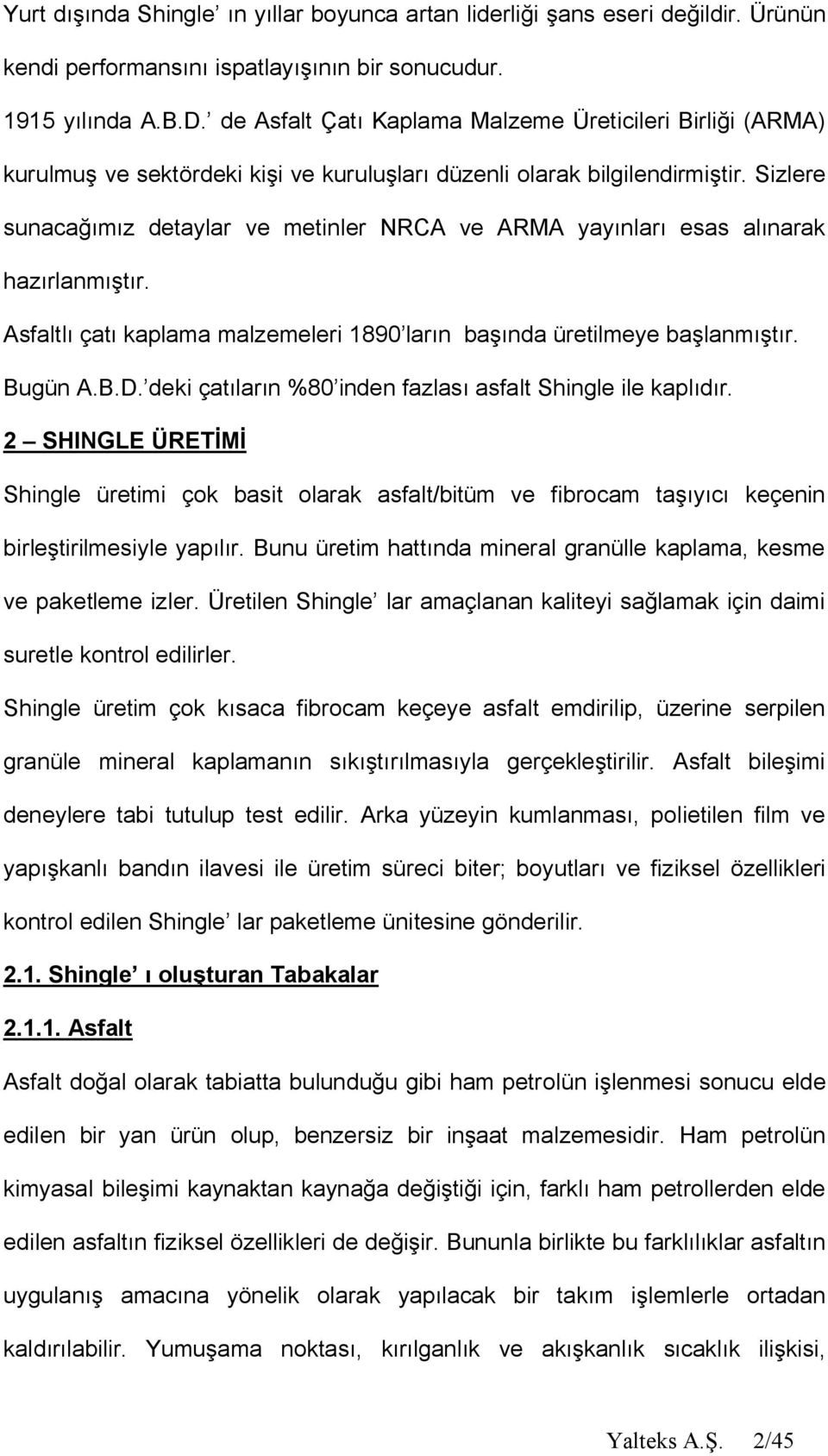 Sizlere sunaca z detaylar ve metinler NRCA ve ARMA yay nlar esas al narak haz rlanm r. Asfaltl çat kaplama malzemeleri 1890 lar n ba nda üretilmeye ba lanm r. Bugün A.B.D.