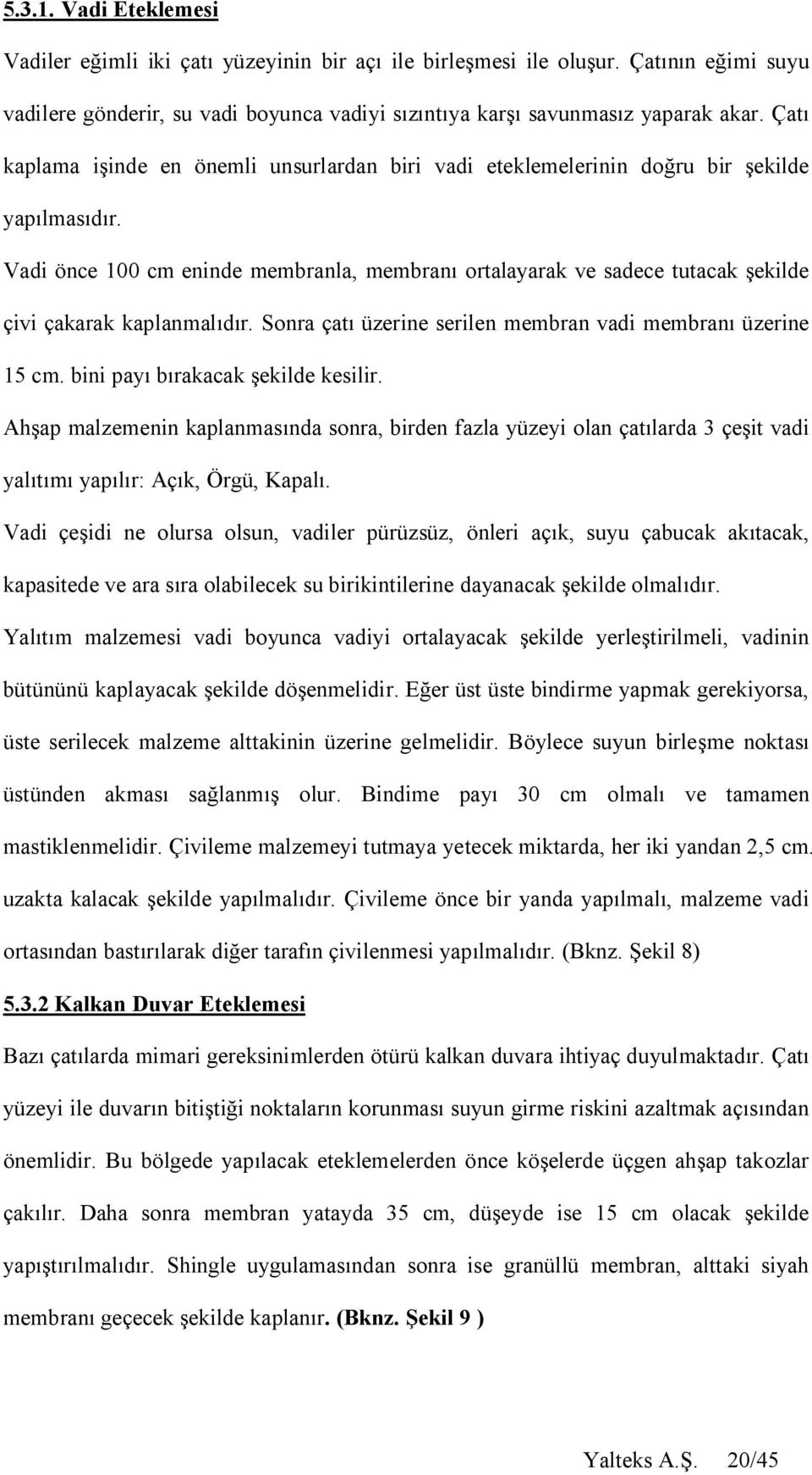 Vadi önce 100 cm eninde membranla, membran ortalayarak ve sadece tutacak ekilde çivi çakarak kaplanmal r. Sonra çat üzerine serilen membran vadi membran üzerine 15 cm.