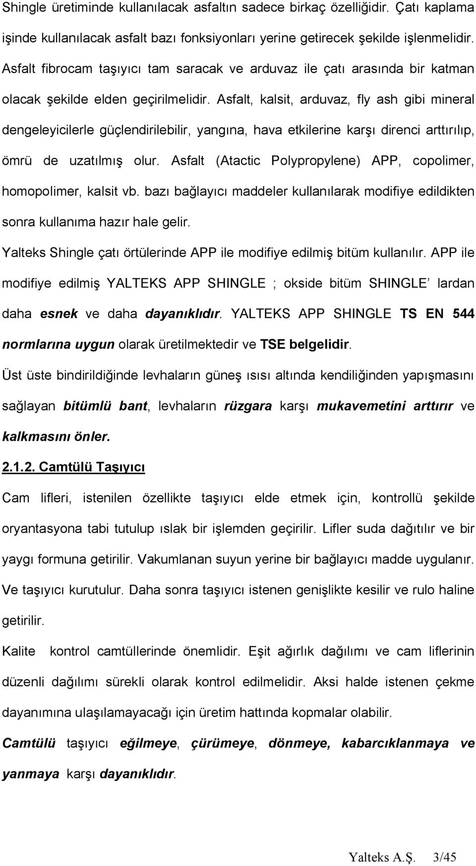 Asfalt, kalsit, arduvaz, fly ash gibi mineral dengeleyicilerle güçlendirilebilir, yang na, hava etkilerine kar direnci artt p, ömrü de uzat lm olur.