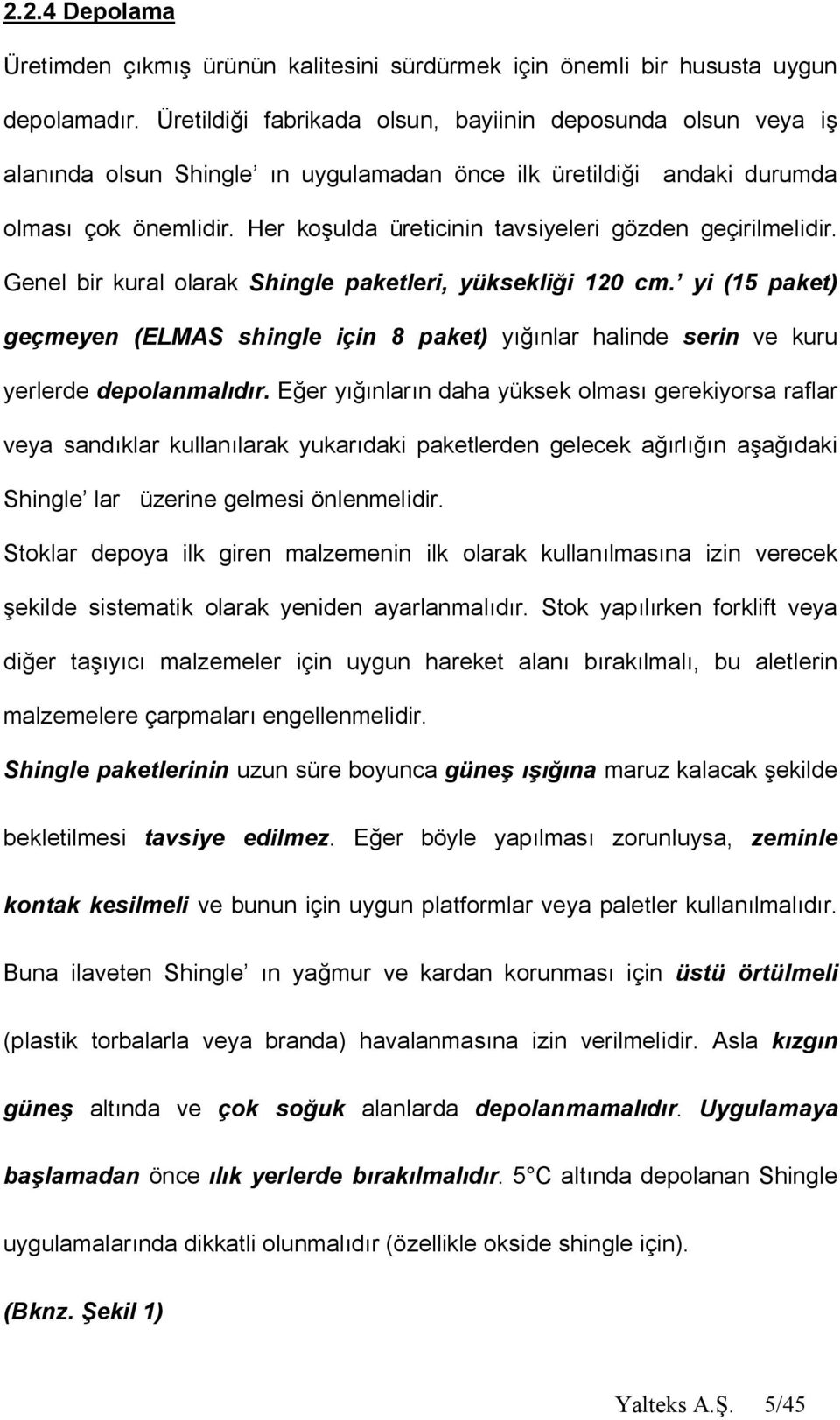 Her ko ulda üreticinin tavsiyeleri gözden geçirilmelidir. Genel bir kural olarak Shingle paketleri, yüksekli i 120 cm.