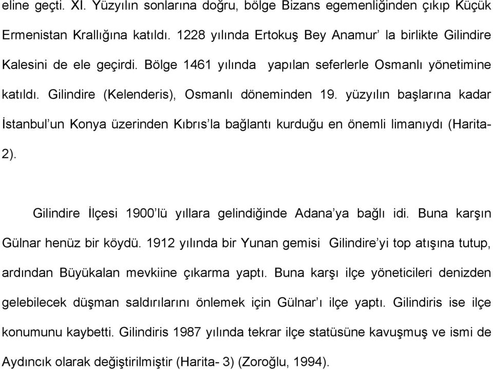 yüzyılın başlarına kadar İstanbul un Konya üzerinden Kıbrıs la bağlantı kurduğu en önemli limanıydı (Harita- 2). Gilindire İlçesi 1900 lü yıllara gelindiğinde Adana ya bağlı idi.