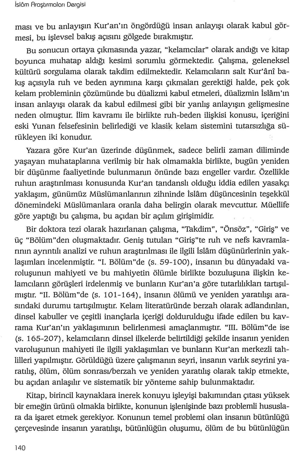 Kelamcılann salt Kur'an1 bakış açısıyla ruh ve beden aynınma karşı çıkmalan gerektiği halde, pek çok kelam probleminin çözümünde bu düalizmi kabul etmeleri, düalizmin İslam'ın insan anlayışı olarak