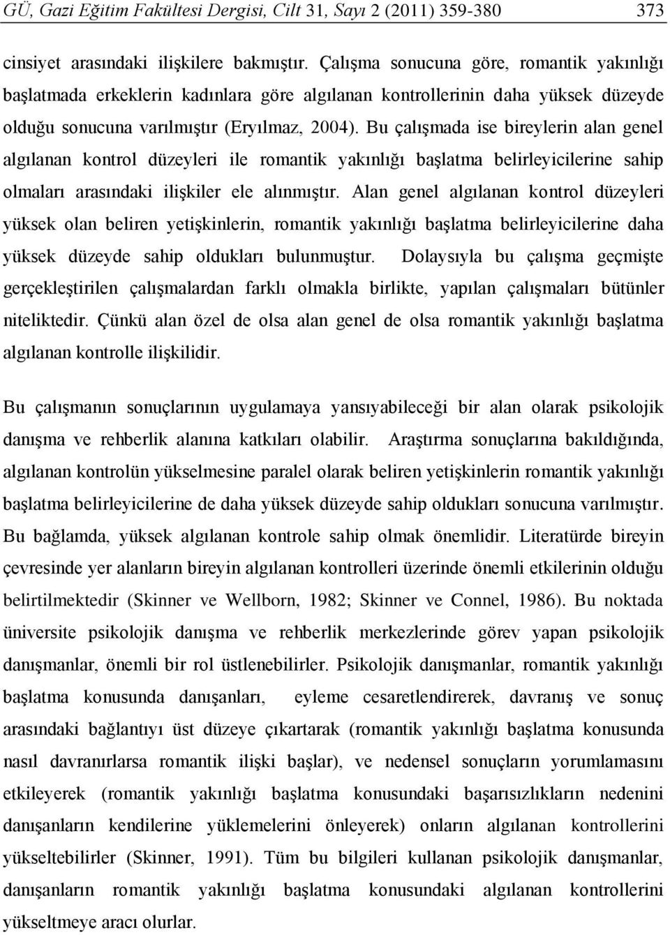 Bu çalışmada ise bireylerin alan genel algılanan kontrol düzeyleri ile romantik yakınlığı başlatma belirleyicilerine sahip olmaları arasındaki ilişkiler ele alınmıştır.