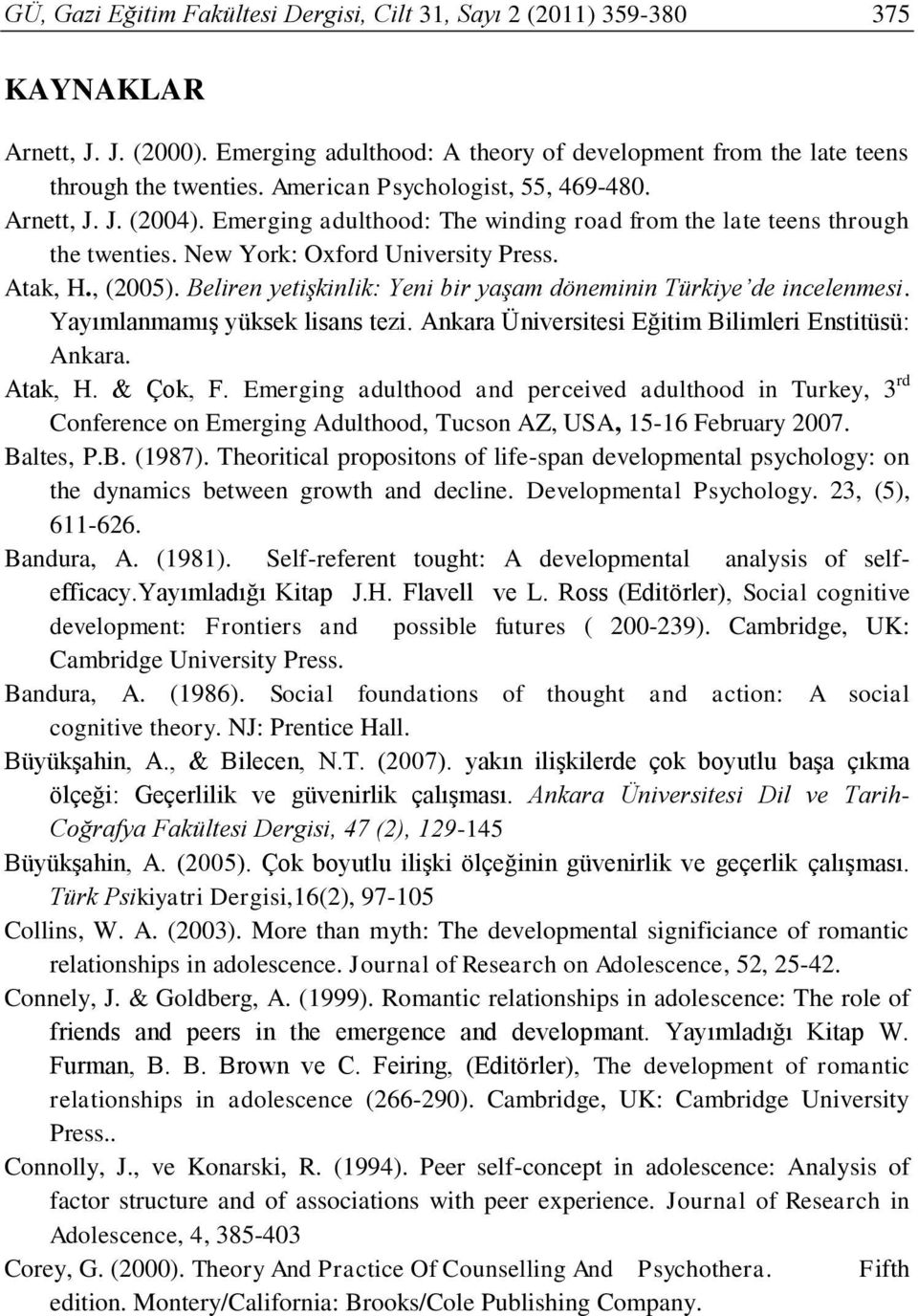 Beliren yetişkinlik: Yeni bir yaşam döneminin Türkiye de incelenmesi. Yayımlanmamış yüksek lisans tezi. Ankara Üniversitesi Eğitim Bilimleri Enstitüsü: Ankara. Atak, H. & Çok, F.
