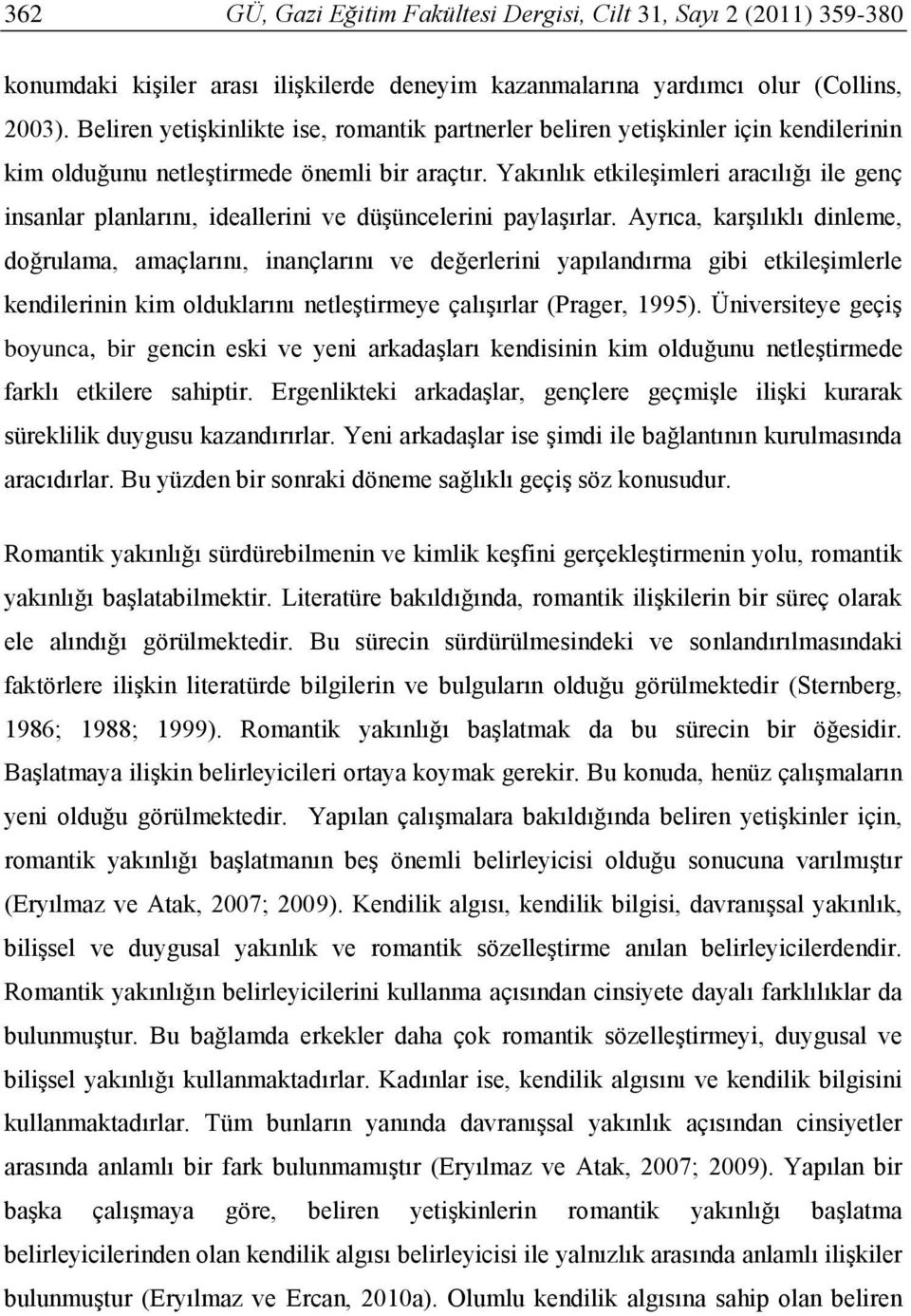 Yakınlık etkileşimleri aracılığı ile genç insanlar planlarını, ideallerini ve düşüncelerini paylaşırlar.