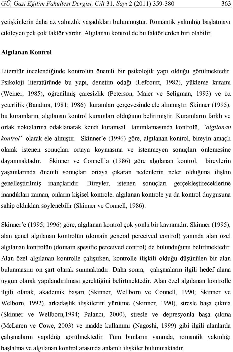 Psikoloji literatüründe bu yapı, denetim odağı (Lefcourt, 1982), yükleme kuramı (Weiner, 1985), öğrenilmiş çaresizlik (Peterson, Maier ve Seligman, 1993) ve öz yeterlilik (Bandura, 1981; 1986)