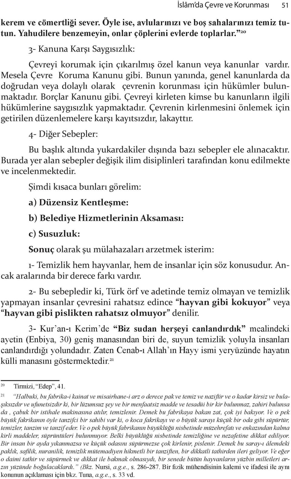 Bunun yan nda, genel kanunlarda da do&rudan veya dolayl olarak çevrenin korunmas için hükümler bulunmaktad r. Borçlar Kanunu gibi.