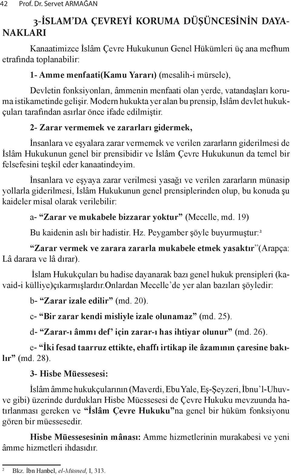 olan yer de, va tan da" la r ko ruma is ti ka me tin de ge li "ir. Mo dern hu kuk ta yer alan bu pren sip,!s lâm dev let hu kukçu la r ta ra f n dan as r lar ön ce ifa de edil mi" tir.