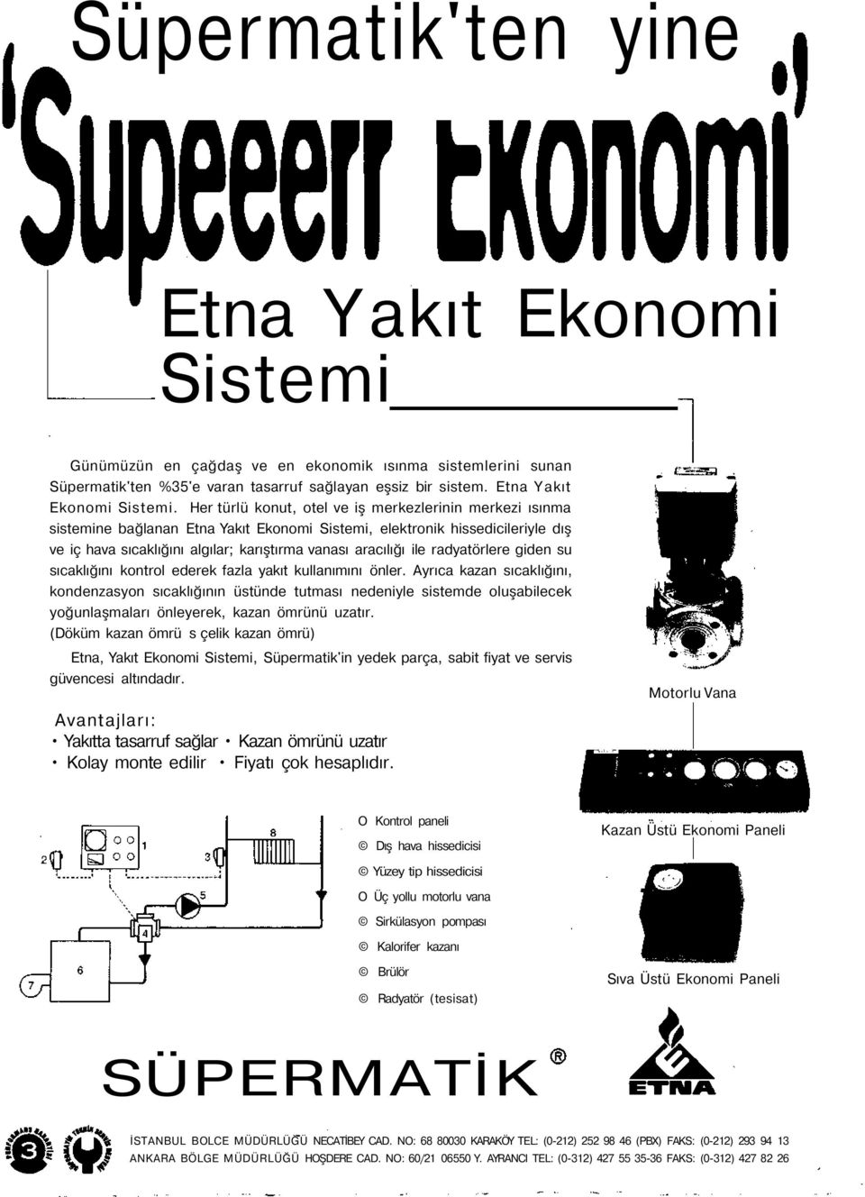 Her türlü konut, otel ve iş merkezlerinin merkezi ısınma sistemine bağlanan Etna Yakıt Ekonomi Sistemi, elektronik hissedicileriyle dış ve iç hava sıcaklığını algılar; karıştırma vanası aracılığı ile