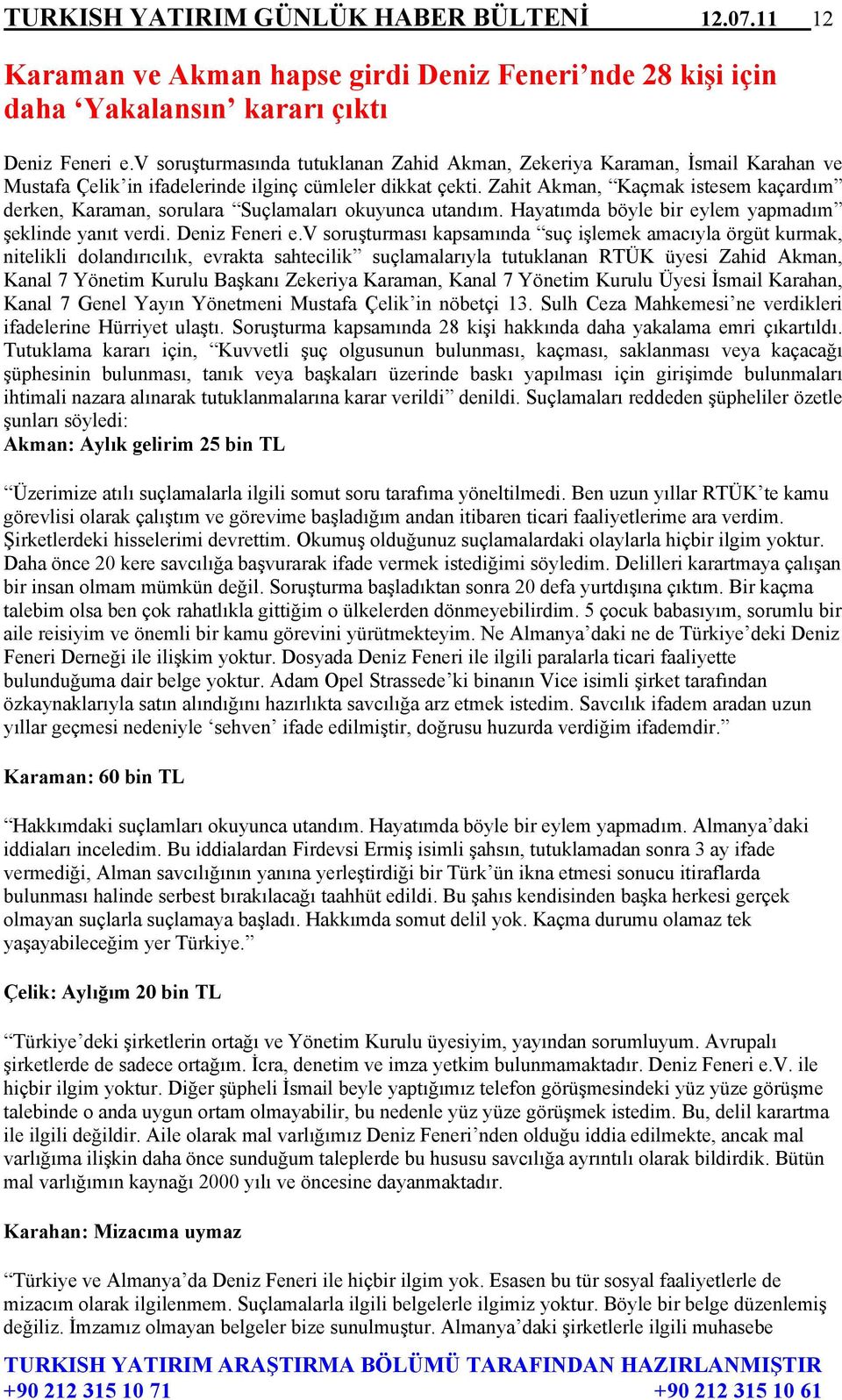 Zahit Akman, Kaçmak istesem kaçardım derken, Karaman, sorulara Suçlamaları okuyunca utandım. Hayatımda böyle bir eylem yapmadım şeklinde yanıt verdi. Deniz Feneri e.