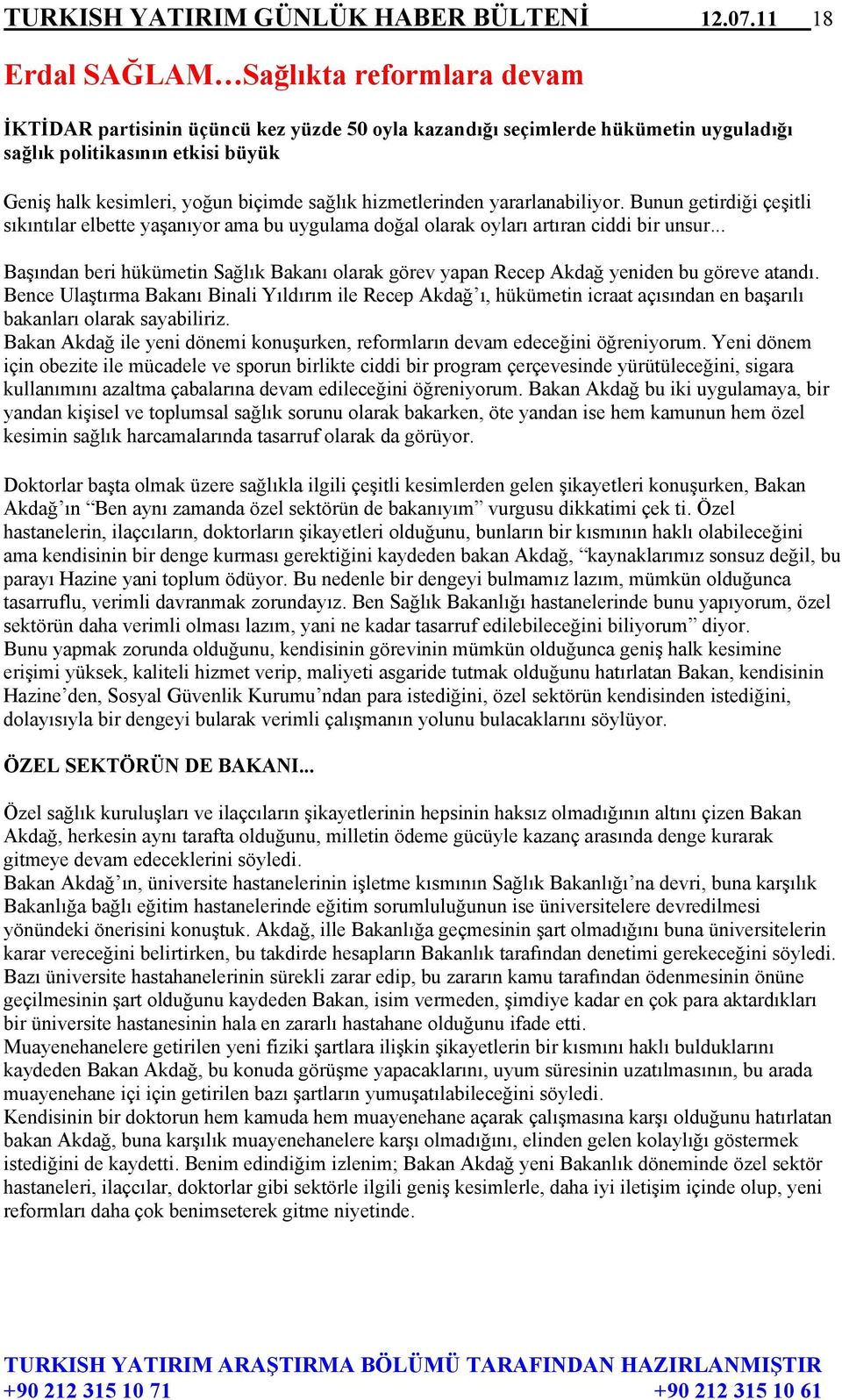 biçimde sağlık hizmetlerinden yararlanabiliyor. Bunun getirdiği çeşitli sıkıntılar elbette yaşanıyor ama bu uygulama doğal olarak oyları artıran ciddi bir unsur.