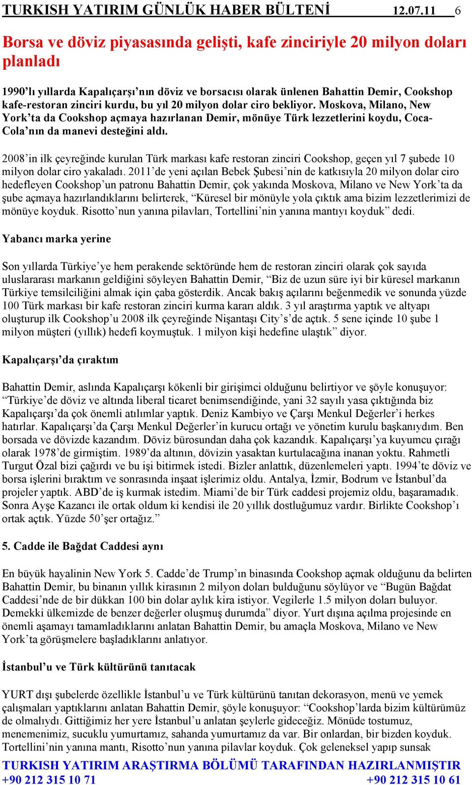 kurdu, bu yıl 20 milyon dolar ciro bekliyor. Moskova, Milano, New York ta da Cookshop açmaya hazırlanan Demir, mönüye Türk lezzetlerini koydu, Coca- Cola nın da manevi desteğini aldı.