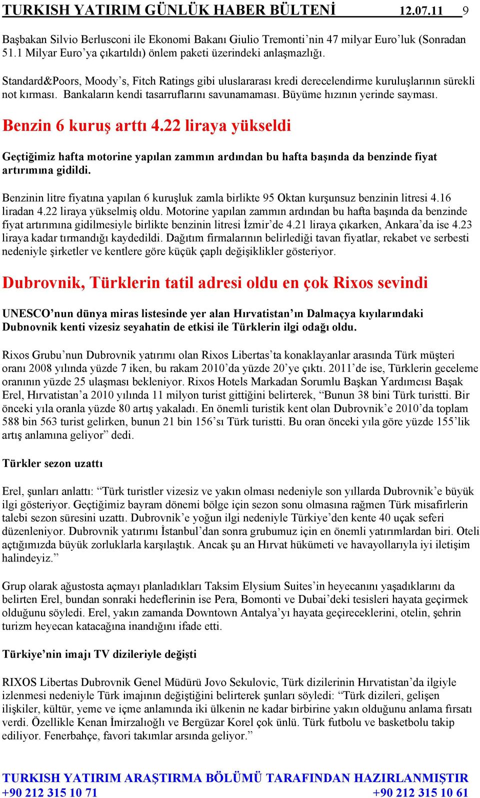 Bankaların kendi tasarruflarını savunamaması. Büyüme hızının yerinde sayması. Benzin 6 kuruş arttı 4.