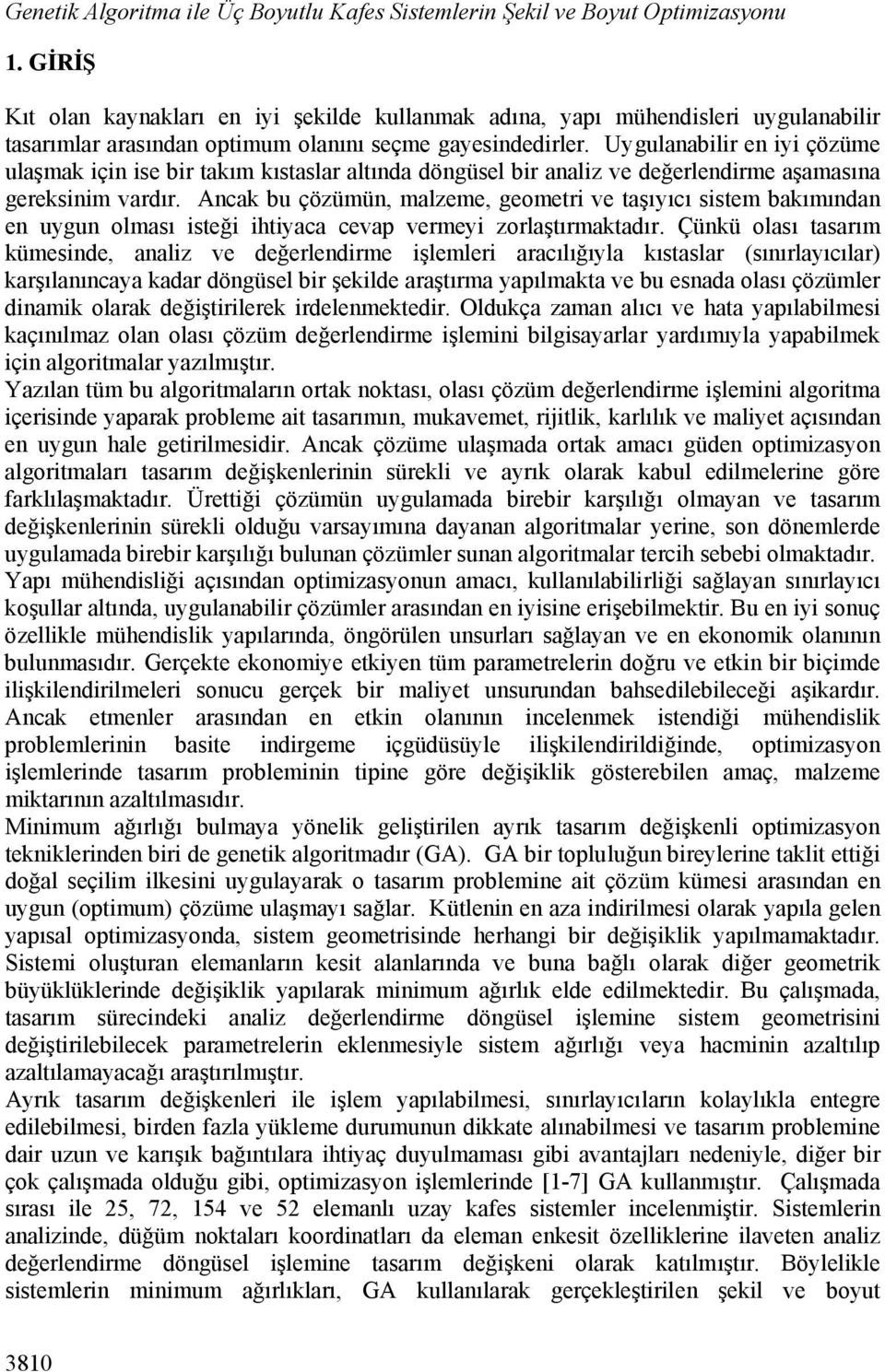 Uygulanabilir en iyi çözüme ulaşmak için ise bir takım kıstaslar altında döngüsel bir analiz ve değerlendirme aşamasına gereksinim vardır.