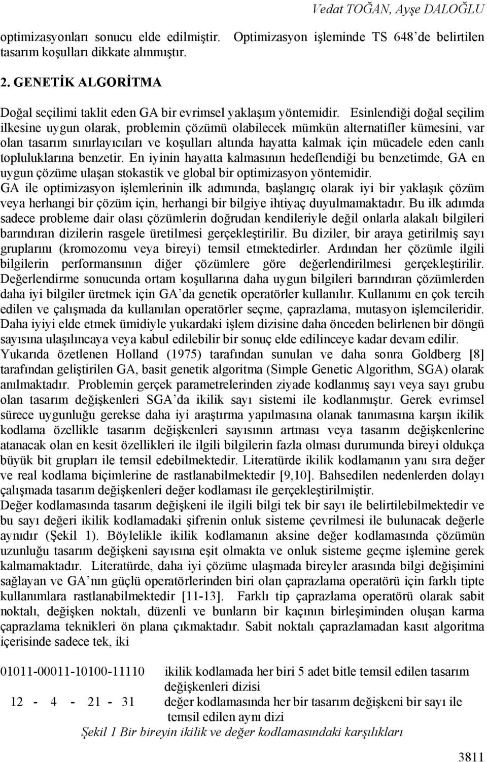 Esinlendiği doğal seçilim ilkesine uygun olarak, problemin çözümü olabilecek mümkün alternatifler kümesini, var olan tasarım sınırlayıcıları ve koşulları altında hayatta kalmak için mücadele eden