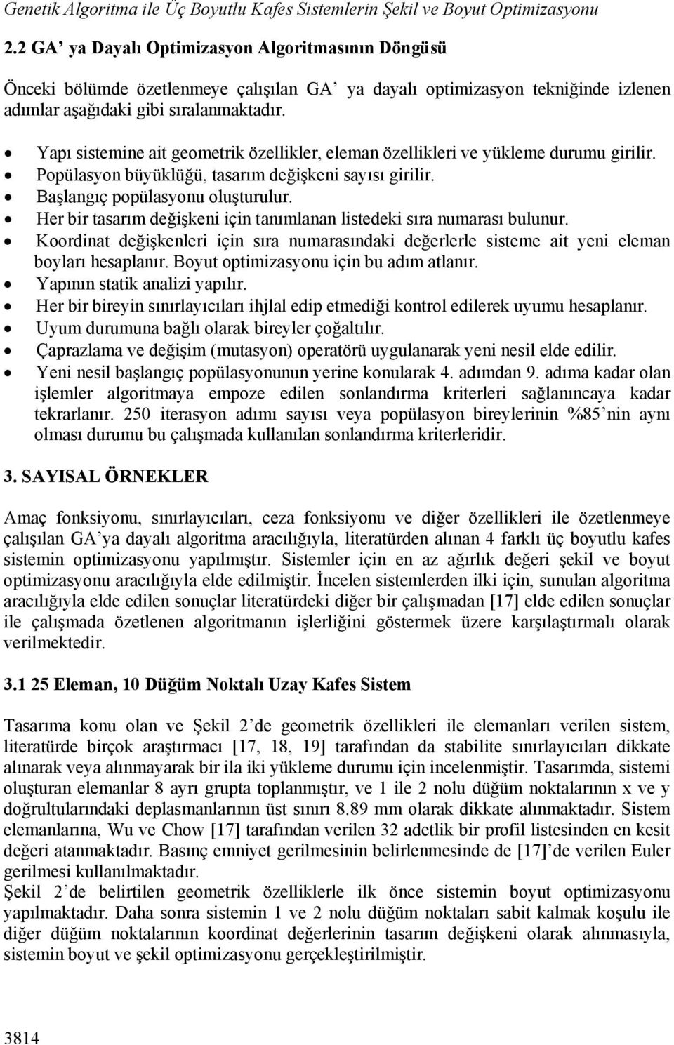 Yapı sistemine ait geometrik özellikler, eleman özellikleri ve yükleme durumu girilir. Popülasyon büyüklüğü, tasarım değişkeni sayısı girilir. Başlangıç popülasyonu oluşturulur.