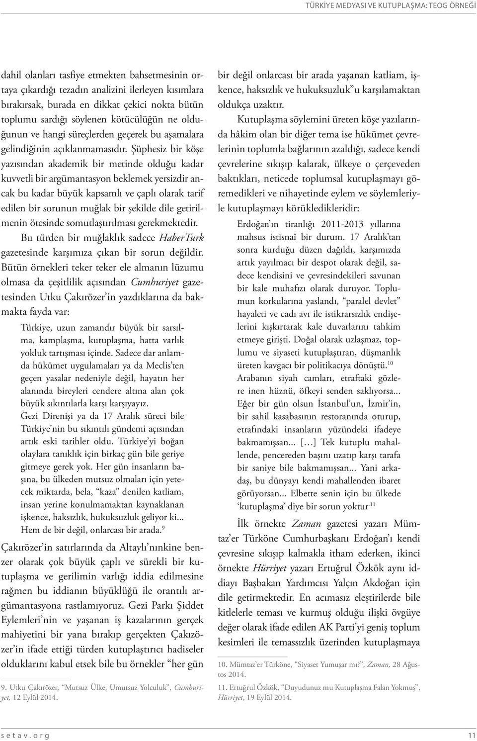 Şüphesiz bir köşe yazısından akademik bir metinde olduğu kadar kuvvetli bir argümantasyon beklemek yersizdir ancak bu kadar büyük kapsamlı ve çaplı olarak tarif edilen bir sorunun muğlak bir şekilde