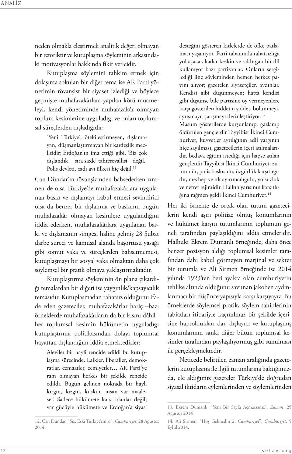 yönetiminde muhafazakâr olmayan toplum kesimlerine uyguladığı ve onları toplumsal süreçlerden dışladığıdır: Yeni Türkiye, ötekileştirmeyen, dışlamayan, düşmanlaştırmayan bir kardeşlik meclisidir;