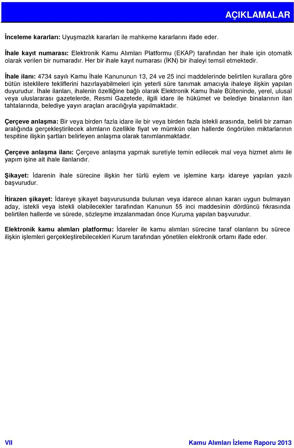 İhale ilanı: 4734 sayılı Kamu İhale Kanununun 13, 24 ve 25 inci maddelerinde belirtilen kurallara göre bütün isteklilere tekliflerini hazırlayabilmeleri için yeterli süre tanımak amacıyla ihaleye