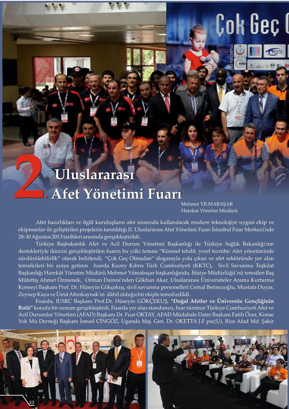 projelerin tanıtıldığı II. Uluslararası Afet Yönetimi Fuarı İstanbul Fuar Merkezi'nde 28-30 Ağustos 2013 tarihleri arasında gerçekleştirildi.