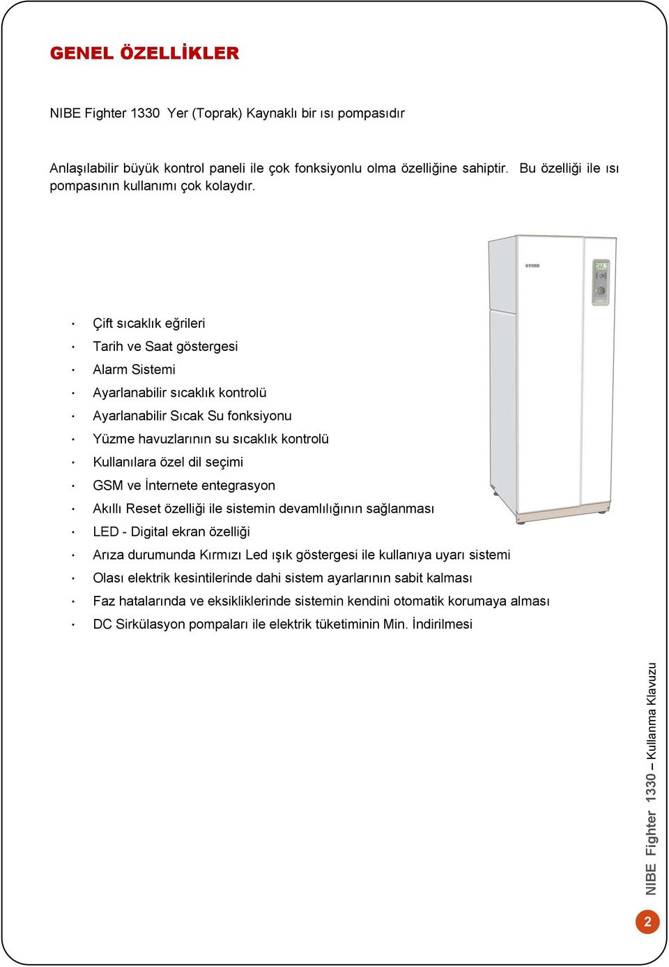 Çift sıcaklık eğrileri Tarih ve Saat göstergesi Alarm Sistemi Ayarlanabilir sıcaklık kontrolü Ayarlanabilir Sıcak Su fonksiyonu Yüzme havuzlarının su sıcaklık kontrolü Kullanılara özel dil seçimi GSM