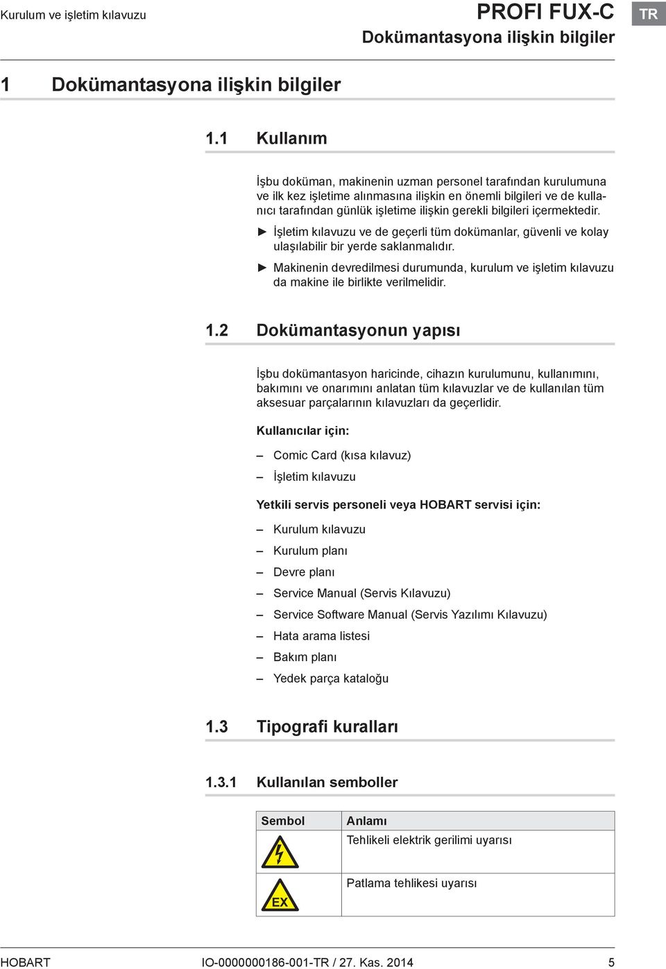 içermektedir. İşletim kılavuzu ve de geçerli tüm dokümanlar, güvenli ve kolay ulaşılabilir bir yerde saklanmalıdır.