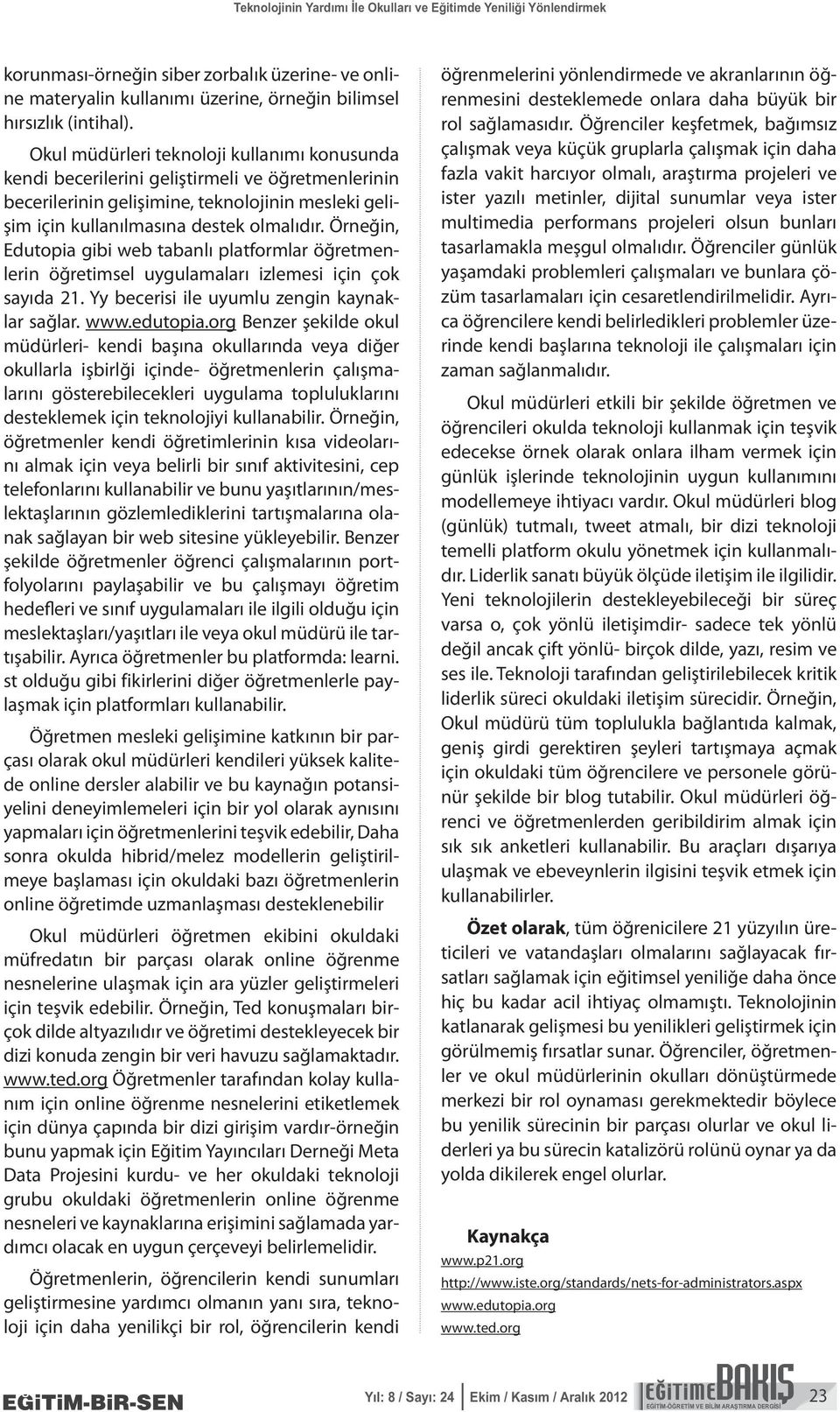 Örneğin, Edutopia gibi web tabanlı platformlar öğretmenlerin öğretimsel uygulamaları izlemesi için çok sayıda 21. Yy becerisi ile uyumlu zengin kaynaklar sağlar. www.edutopia.