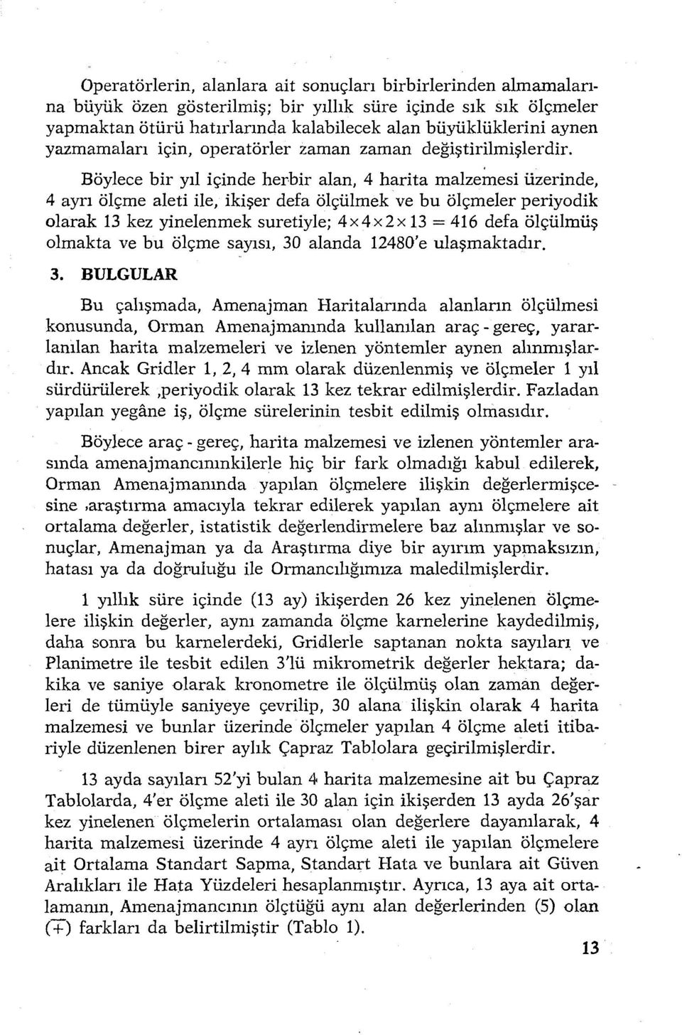 Böylece bir yıl içinde herbir alan, 4 harita malzeinesi üzerinde, 4 ayrı ölçme aleti ile, ikişer defa ölçülmek ve bu ölçmeler periyodik olarak 13 kez yinelenmek suretiyle; 4x4x2x 13 = 4ı6 defa