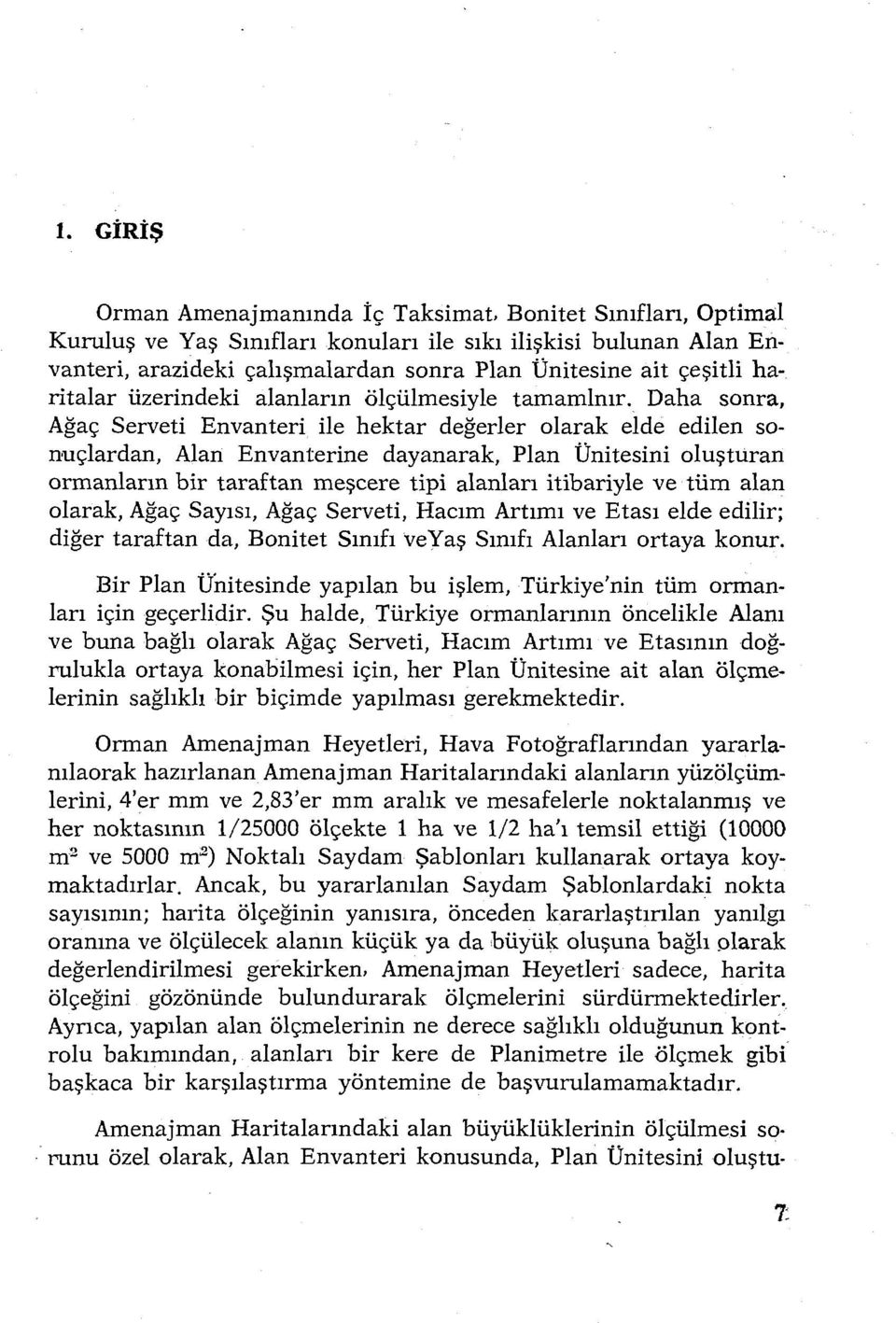 Daha sonra, Ağaç Serveti Envanteri ile hektar değerler olarak elde edilen sonuçlardan, Alan Envanterine dayanarak, Plan Ünitesini oluşturan ormanların bir taraftan meşcere tipi alanları itibariyle ve