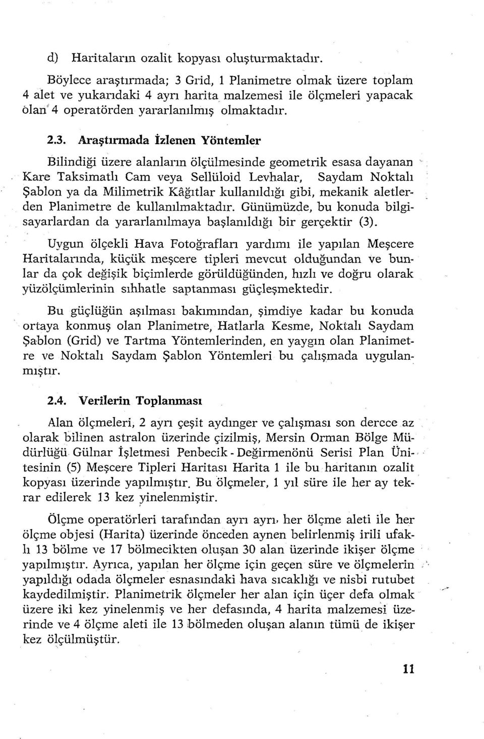 Grid, ı Planimetre olmak üzere toplam 4 alet ve yukandaki 4 ayrı harita malzemesi ile ölçmeleri yapacak olan' 4 operatörden yararlanılmış olmaktadır. 2.3.