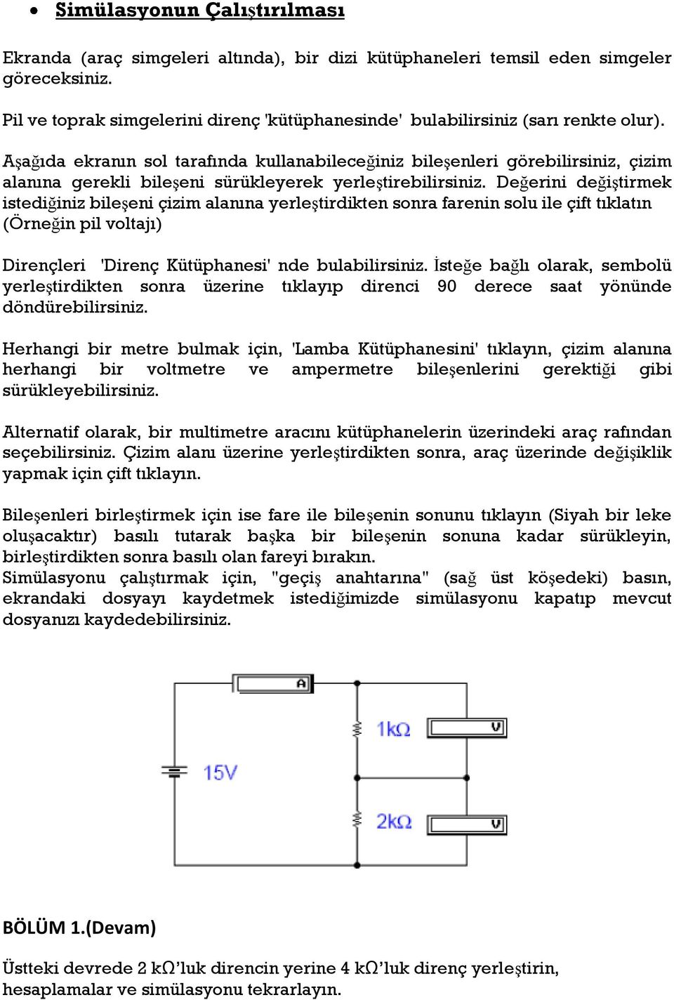 Aşağıda ekranın sol tarafında kullanabileceğiniz bileşenleri görebilirsiniz, çizim alanına gerekli bileşeni sürükleyerek yerleştirebilirsiniz.