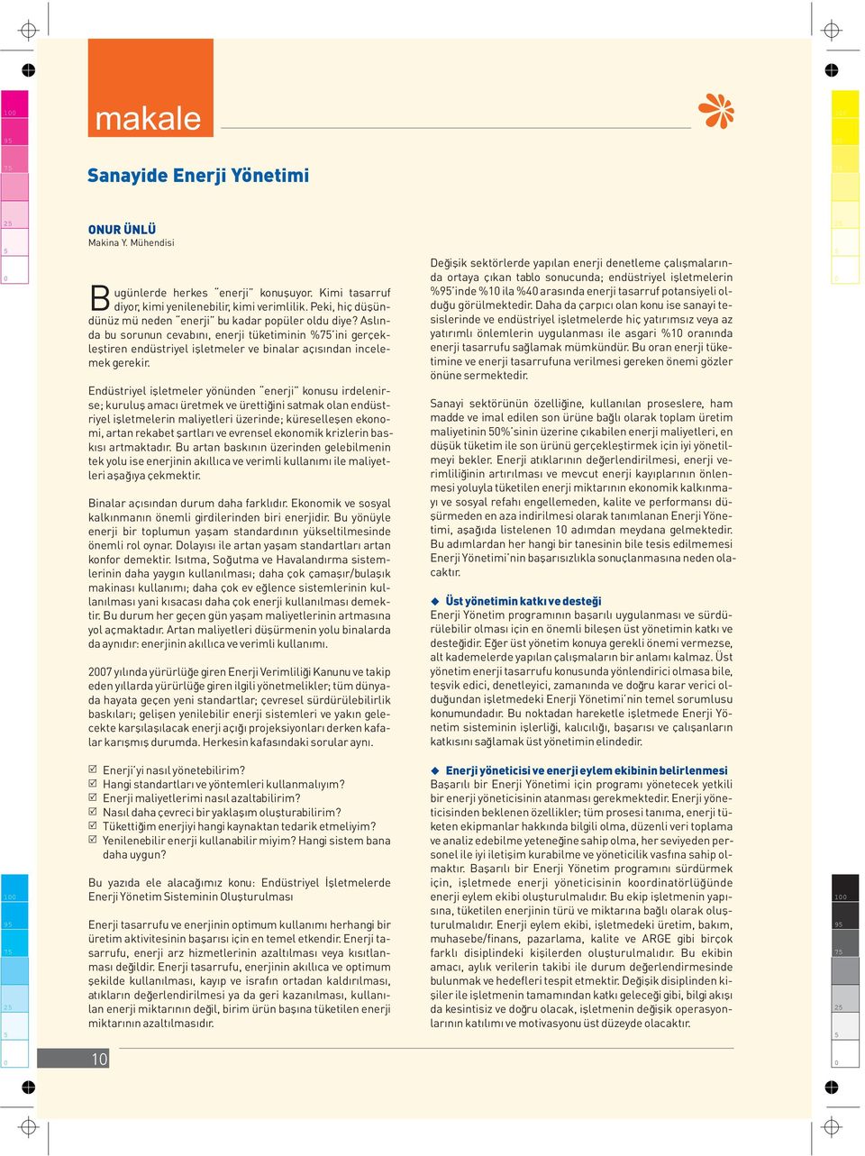 Endüstriyel işletmeler yönünden enerji konusu irdelenirse; kuruluş amacı üretmek ve ürettiğini satmak olan endüstriyel işletmelerin maliyetleri üzerinde; küreselleşen ekonomi, artan rekabet şartları