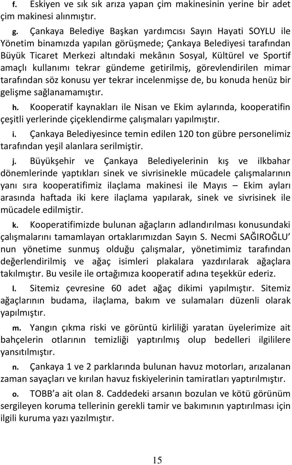 kullanımı tekrar gündeme getirilmiş, görevlendirilen mimar tarafından söz konusu yer tekrar incelenmişse de, bu konuda he