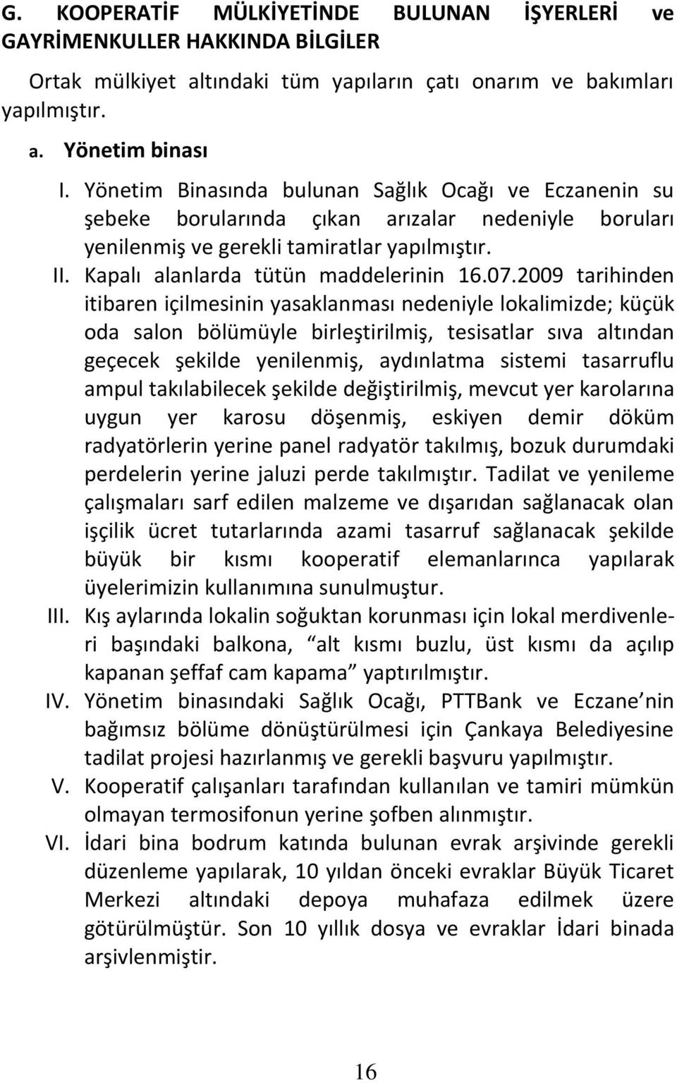 2009 tarihinden itibaren içilmesinin yasaklanması nedeniyle lokalimizde; küçük oda salon bölümüyle birleştirilmiş, tesisatlar sıva altından geçecek şekilde yenilenmiş, aydınlatma sistemi tasarruflu