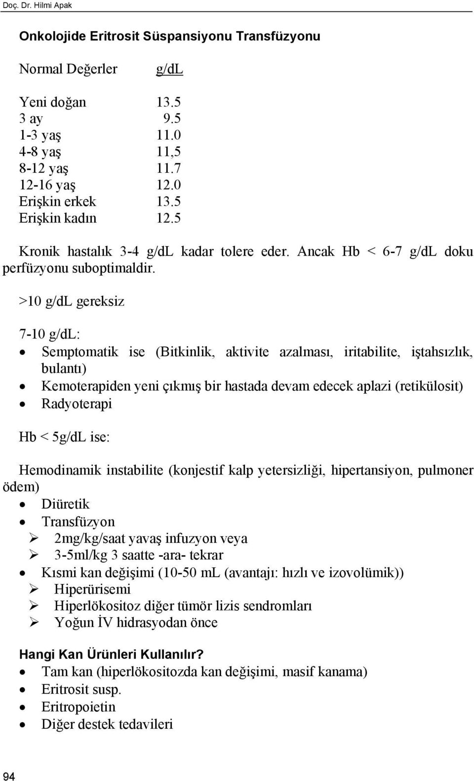 >10 g/dl gereksiz 7-10 g/dl: Semptomatik ise (Bitkinlik, aktivite azalması, iritabilite, iştahsızlık, bulantı) Kemoterapiden yeni çıkmış bir hastada devam edecek aplazi (retikülosit) Radyoterapi Hb <