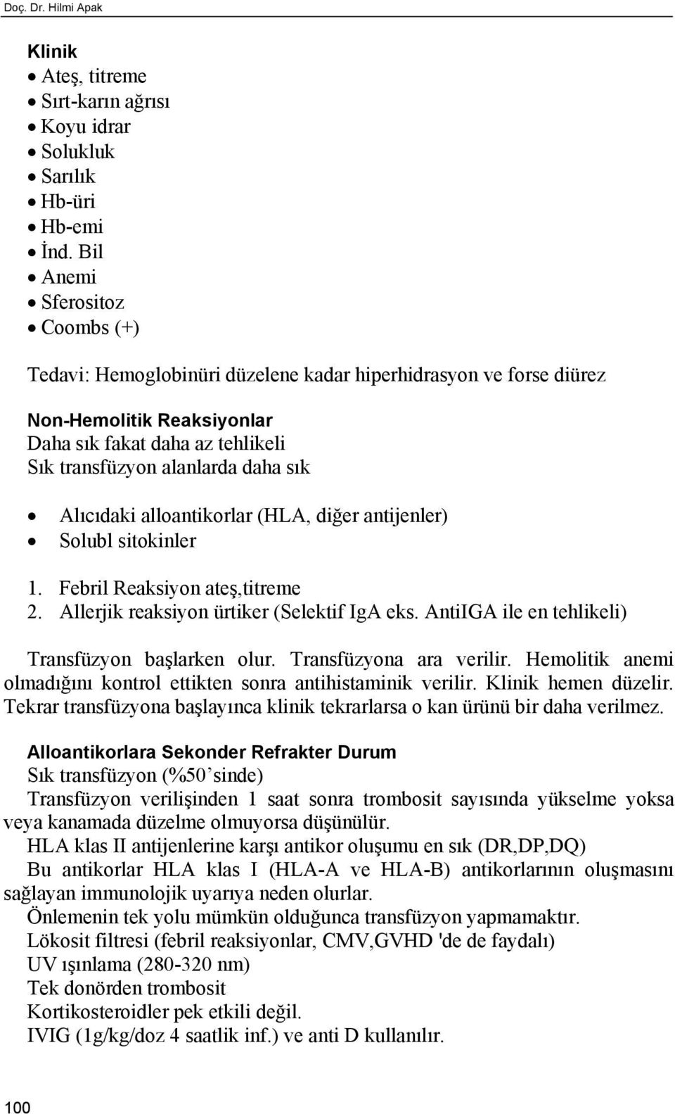 Alıcıdaki alloantikorlar (HLA, diğer antijenler) Solubl sitokinler 1. Febril Reaksiyon ateş,titreme 2. Allerjik reaksiyon ürtiker (Selektif IgA eks.