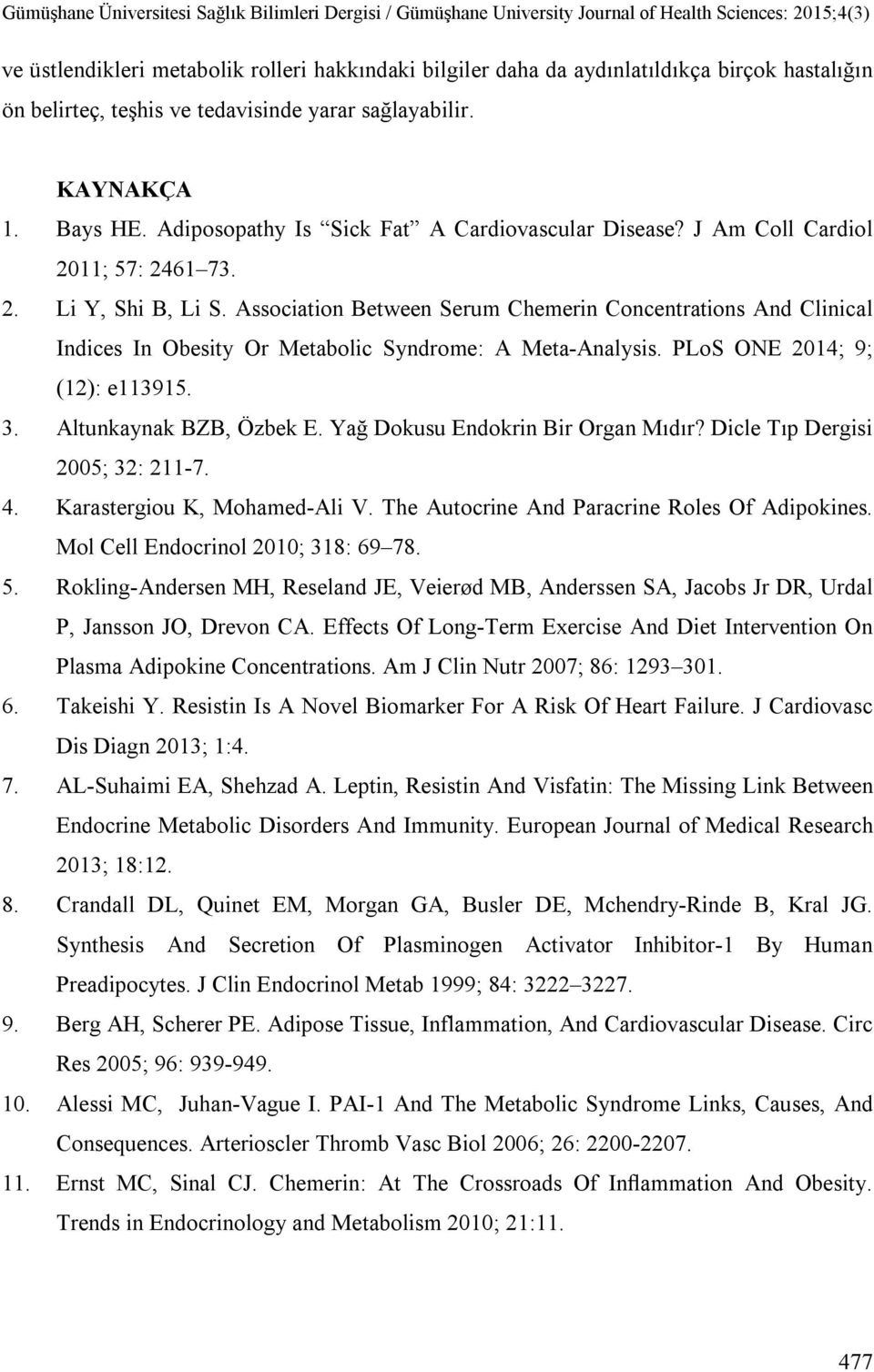 Association Between Serum Chemerin Concentrations And Clinical Indices In Obesity Or Metabolic Syndrome: A Meta-Analysis. PLoS ONE 2014; 9; (12): e113915. 3. Altunkaynak BZB, Özbek E.