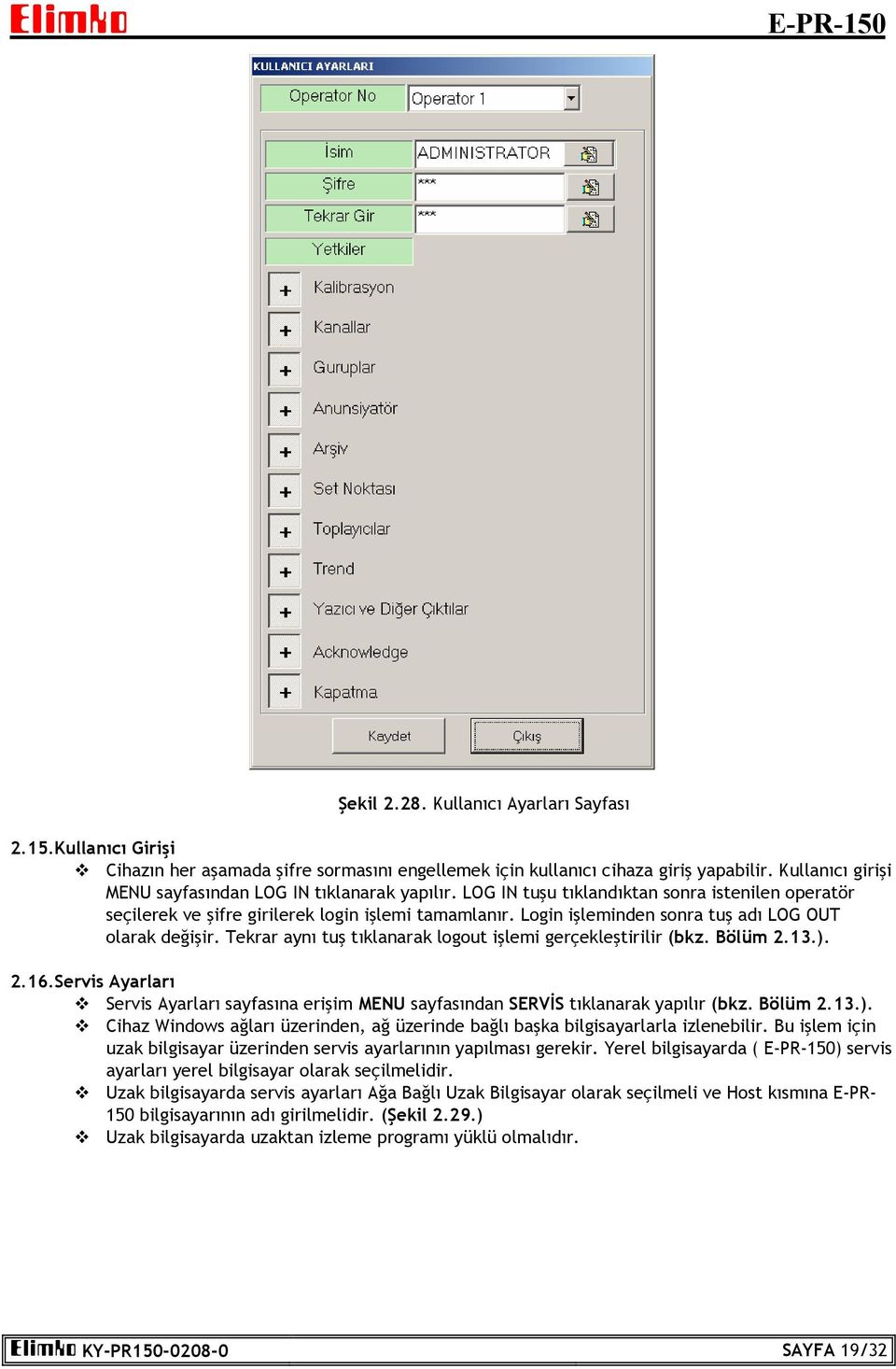 Login işleminden sonra tuş adı LOG OUT olarak değişir. Tekrar aynı tuş tıklanarak logout işlemi gerçekleştirilir (bkz. Bölüm 2.13.). 2.16.