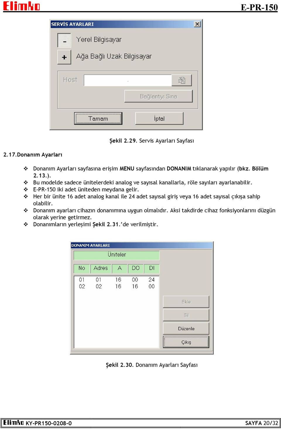 Her bir ünite 16 adet analog kanal ile 24 adet sayısal giriş veya 16 adet sayısal çıkışa sahip olabilir.