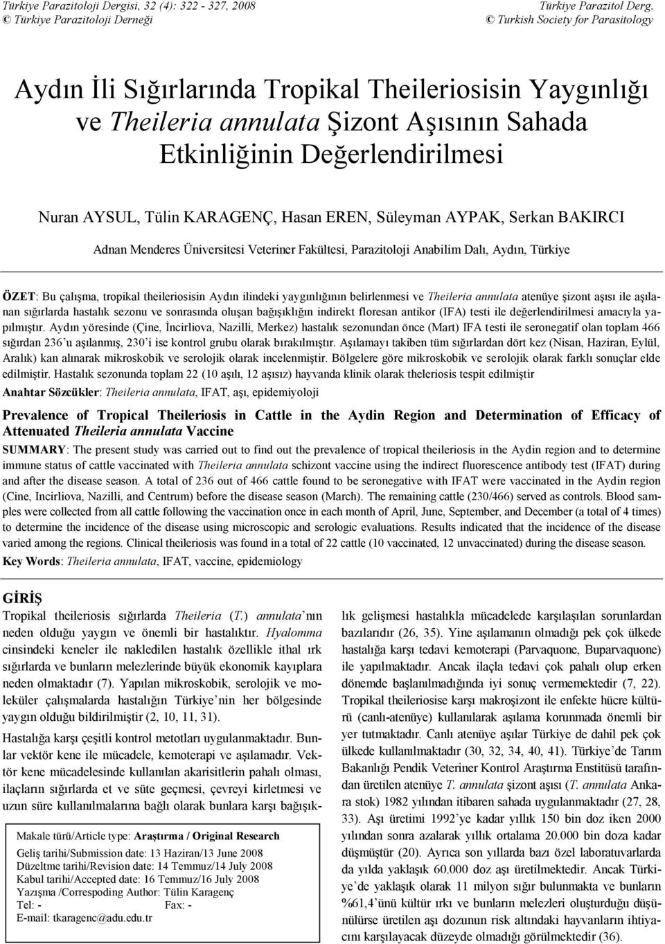 Nuran AYSUL, Tülin KARAGENÇ, Hasan EREN, Süleyman AYPAK, Serkan BAKIRCI Adnan Menderes Üniversitesi Veteriner Fakültesi, Parazitoloji Anabilim Dalı, Aydın, Türkiye ÖZET: Bu çalışma, tropikal