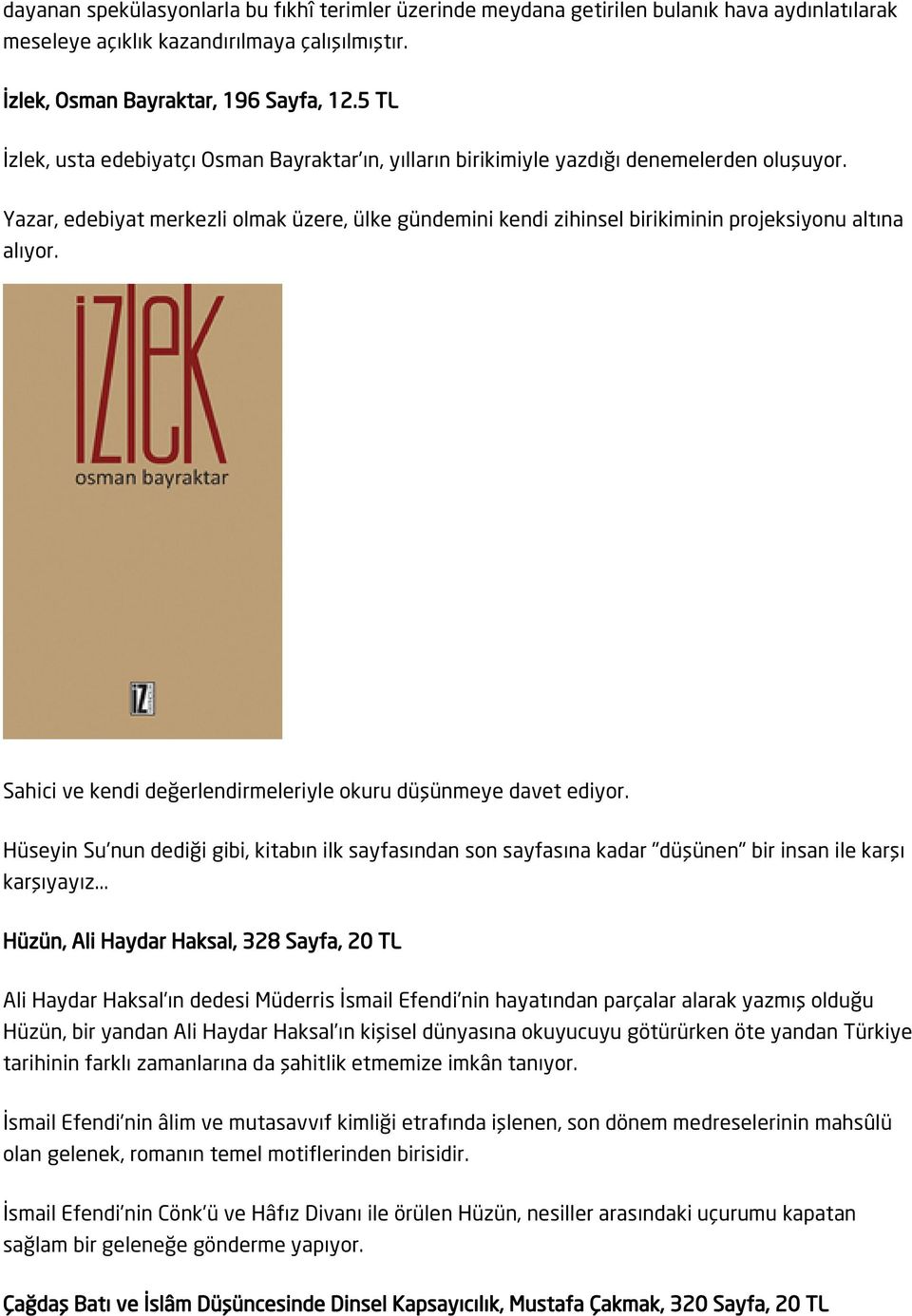 Yazar, edebiyat merkezli olmak üzere, ülke gündemini kendi zihinsel birikiminin projeksiyonu altına alıyor. Sahici ve kendi değerlendirmeleriyle okuru düşünmeye davet ediyor.