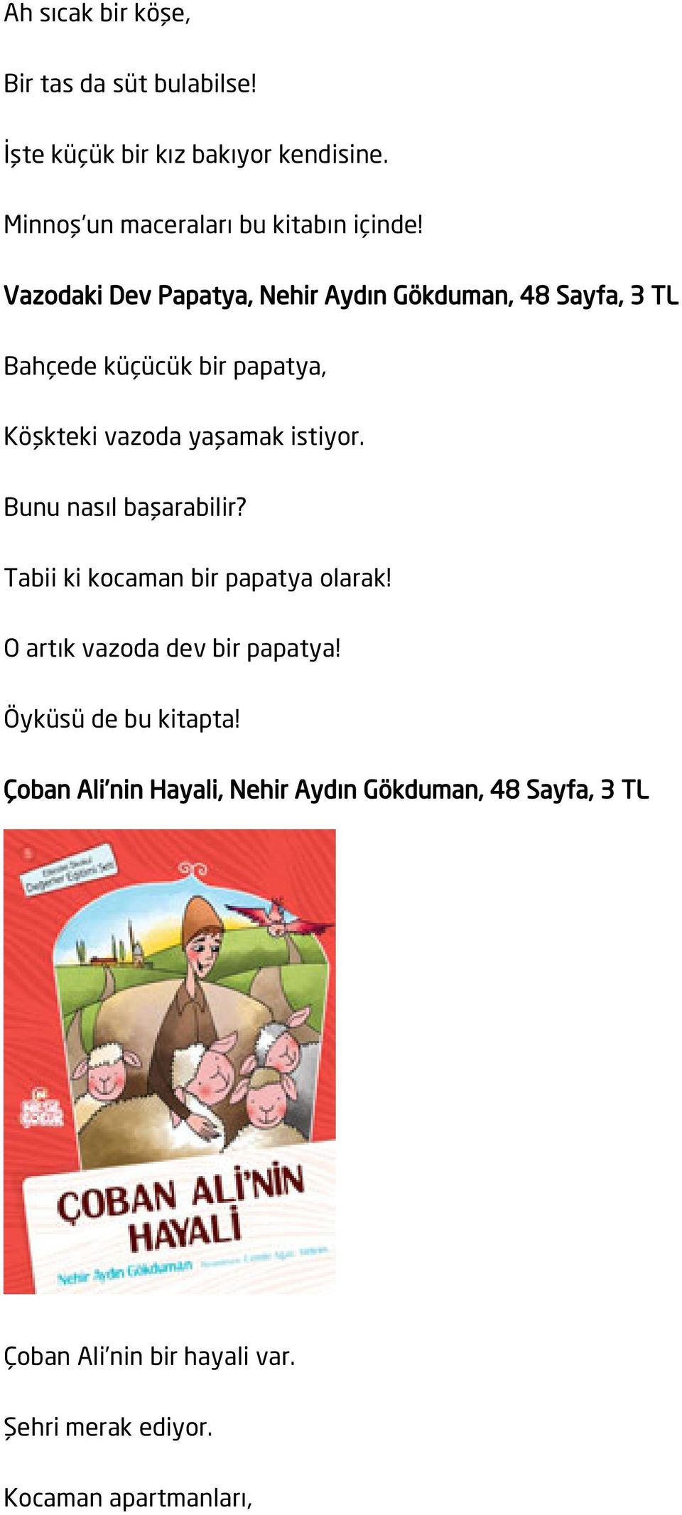 Bunu nasıl başarabilir? Tabii ki kocaman bir papatya olarak! O artık vazoda dev bir papatya! Öyküsü de bu kitapta!