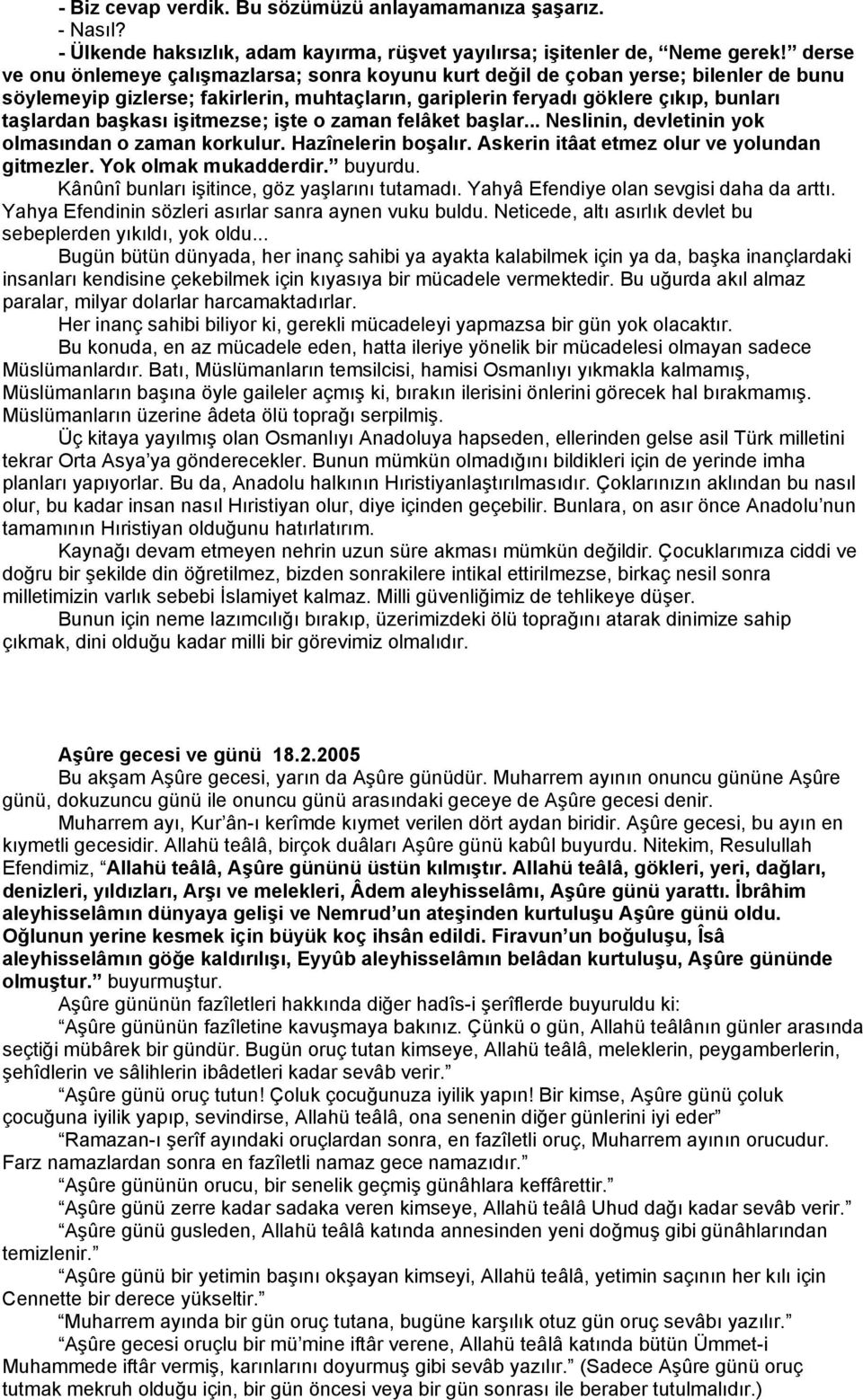 işitmezse; işte o zaman felâket başlar... Neslinin, devletinin yok olmasından o zaman korkulur. Hazînelerin boşalır. Askerin itâat etmez olur ve yolundan gitmezler. Yok olmak mukadderdir. buyurdu.