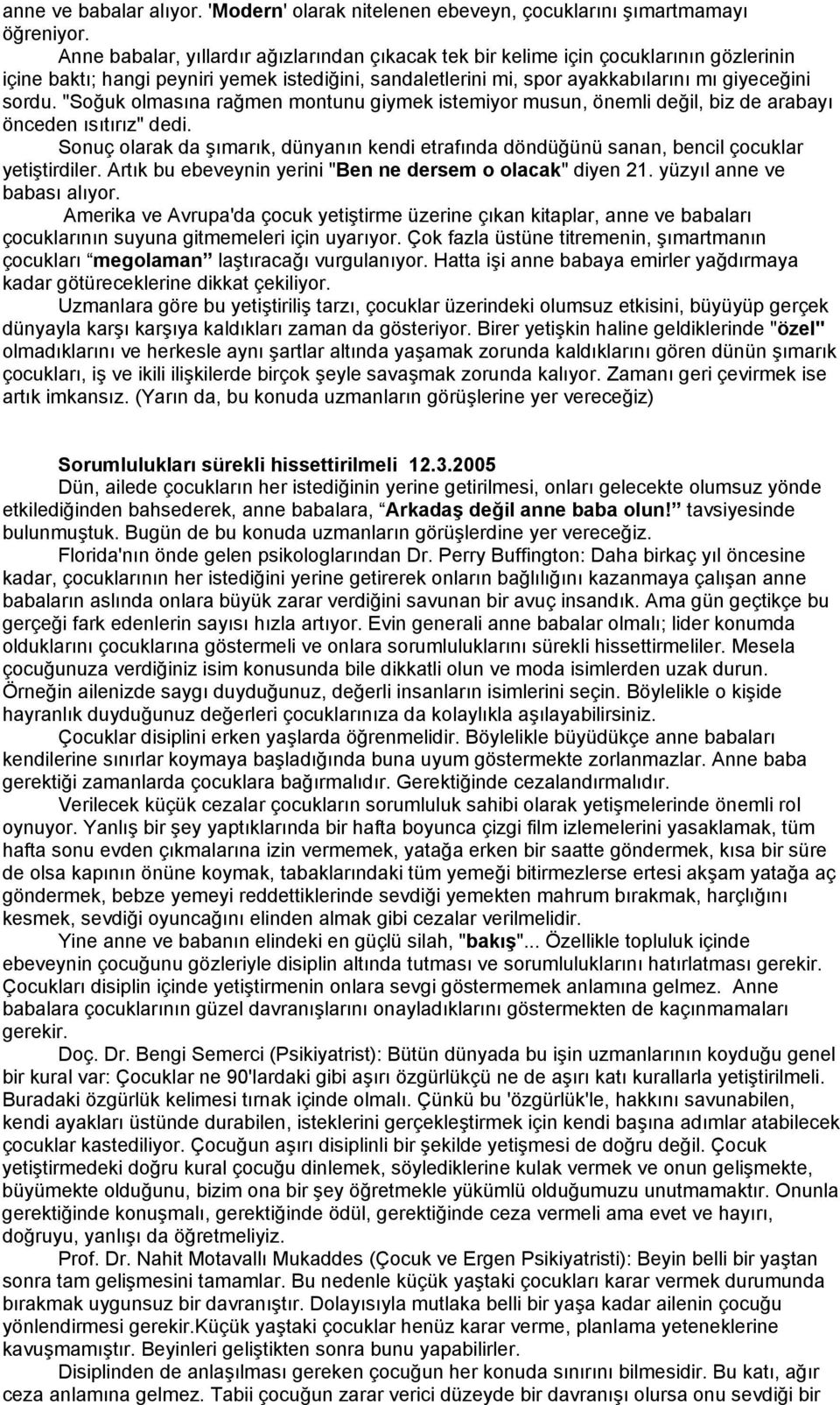 "Soğuk olmasına rağmen montunu giymek istemiyor musun, önemli değil, biz de arabayı önceden ısıtırız" dedi.