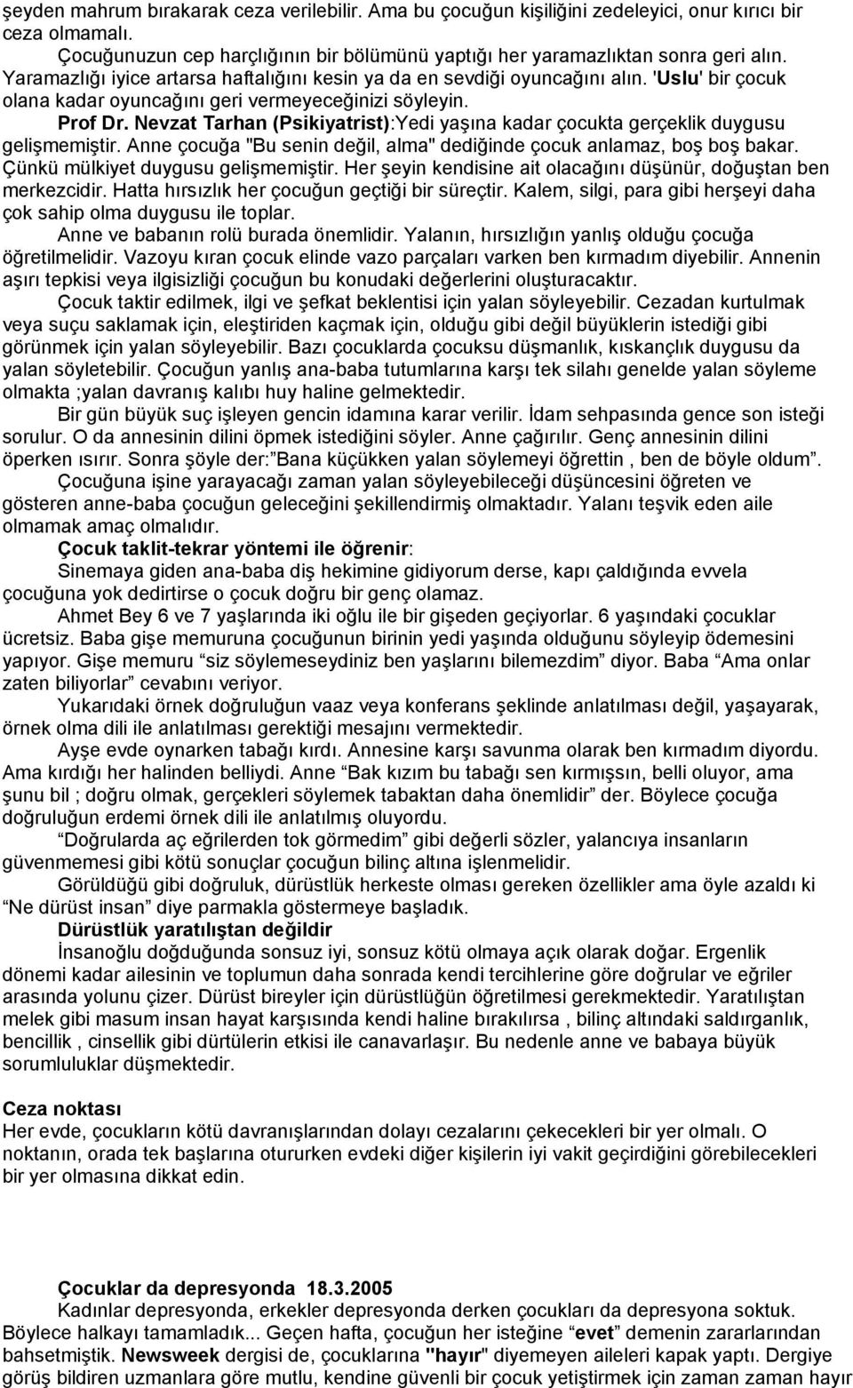 Nevzat Tarhan (Psikiyatrist):Yedi yaşına kadar çocukta gerçeklik duygusu gelişmemiştir. Anne çocuğa "Bu senin değil, alma" dediğinde çocuk anlamaz, boş boş bakar. Çünkü mülkiyet duygusu gelişmemiştir.