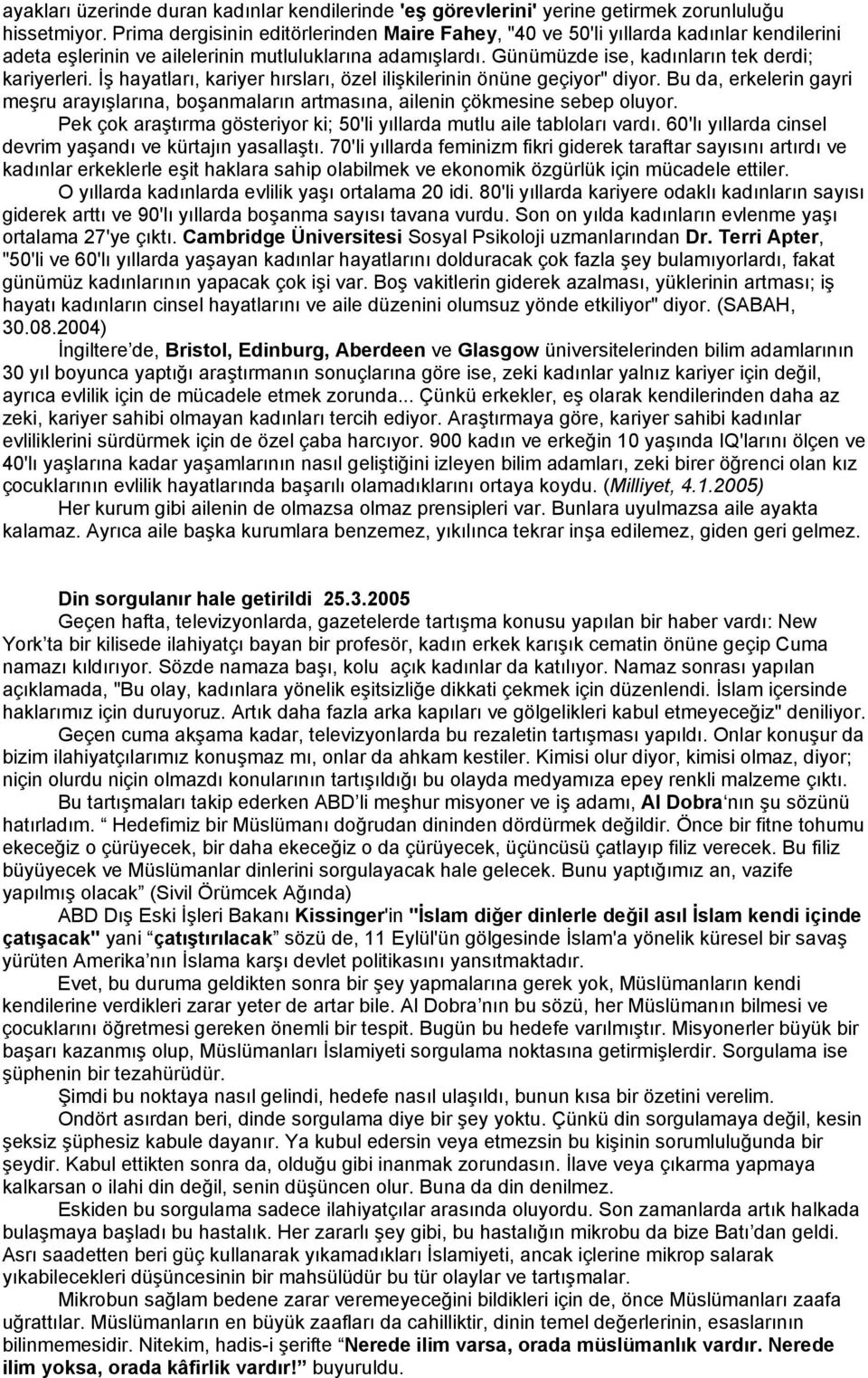 İş hayatları, kariyer hırsları, özel ilişkilerinin önüne geçiyor" diyor. Bu da, erkelerin gayri meşru arayışlarına, boşanmaların artmasına, ailenin çökmesine sebep oluyor.